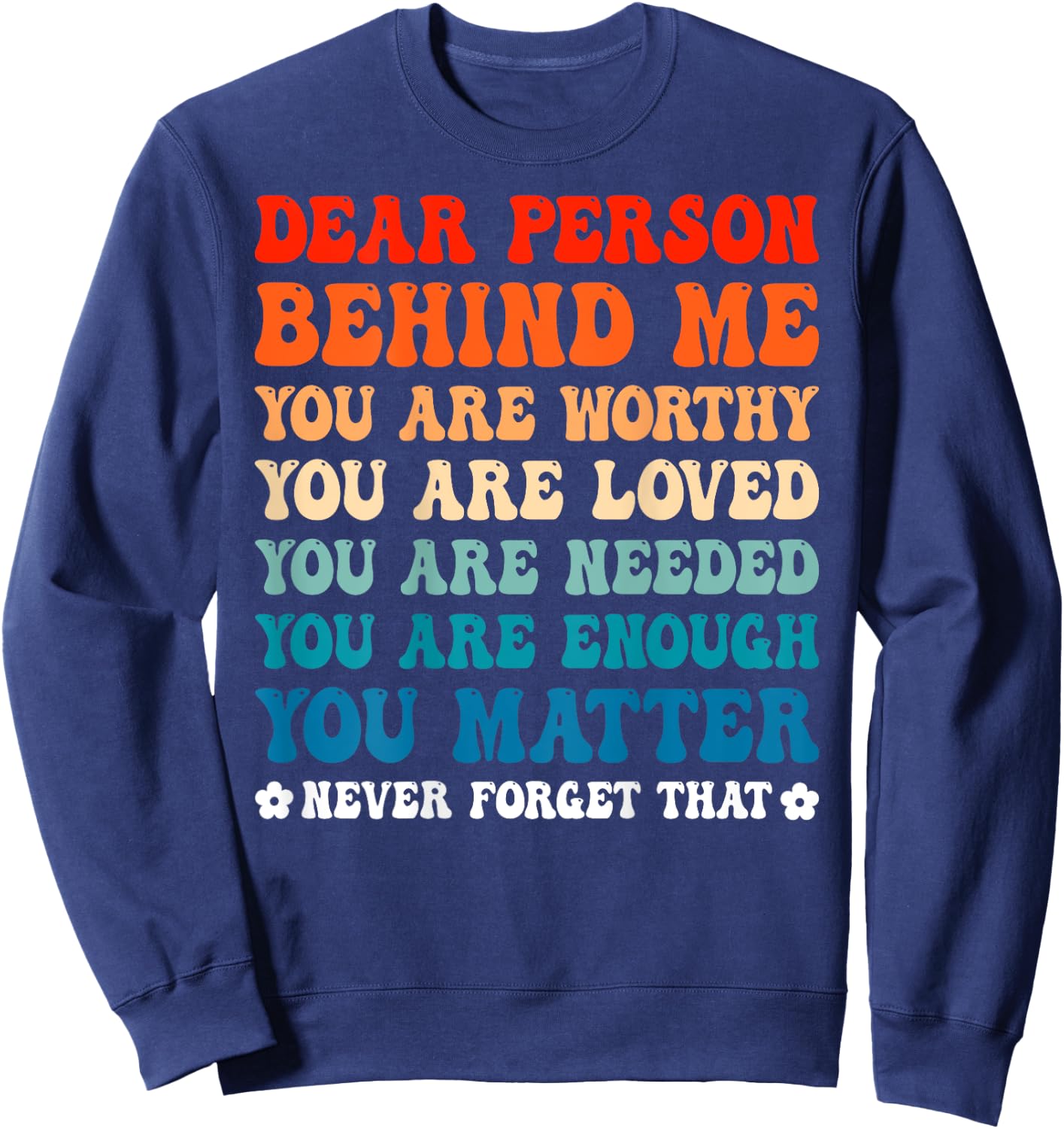 Dear Person Behind Me You Are Worthy Loved Needed Enough Sweatshirt - Sweatshirt | Navy