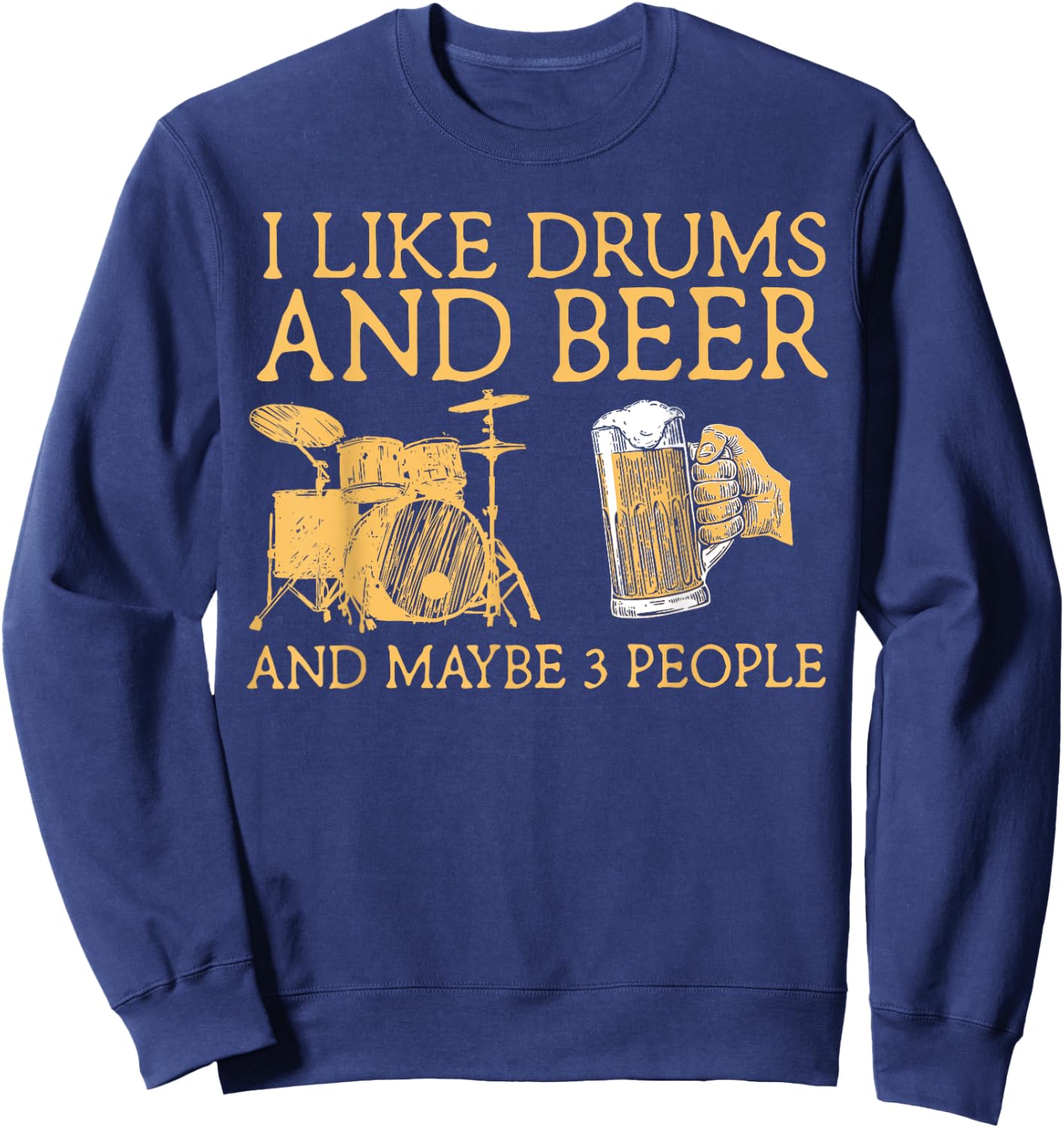 I Like Beer And Drums And Maybe 3 People Funny Drummer Sweatshirt - Sweatshirt | Navy