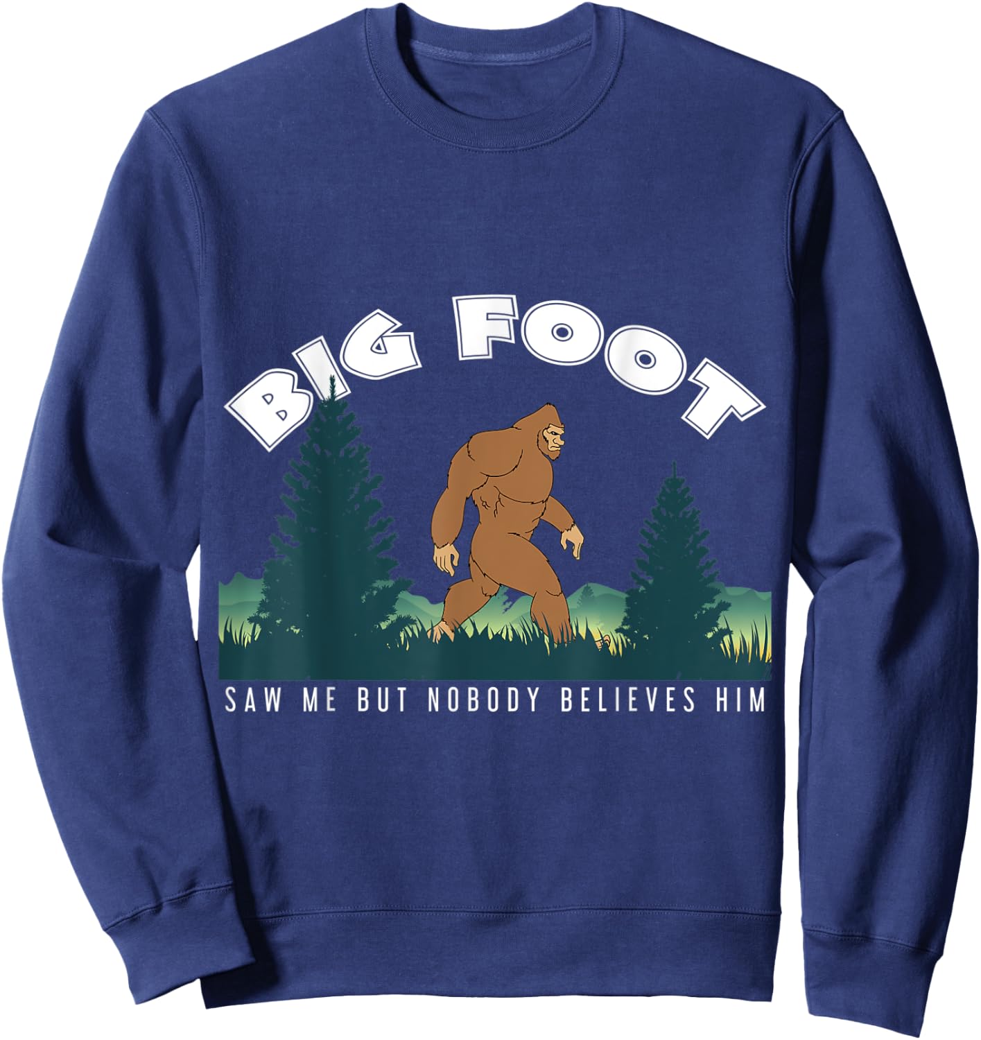 Bigfoot Big Foot Saw Me But Nobody Believes Him Sweatshirt - Sweatshirt | Navy