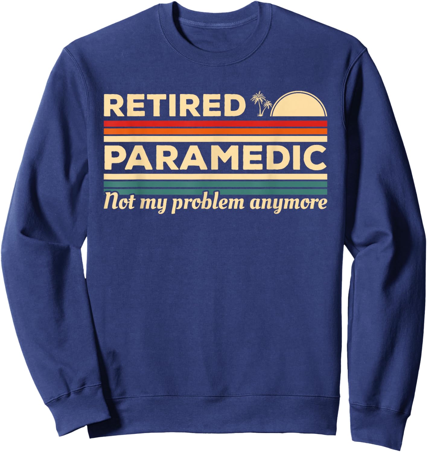 Retired Paramedic Not My Problem Anymore Sweatshirt - Sweatshirt | Navy