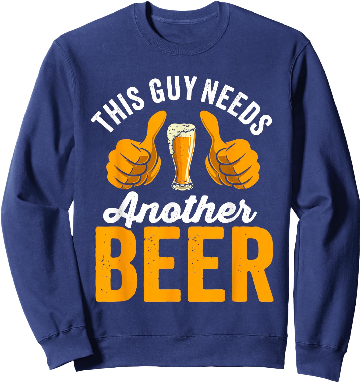 This Guy Needs another Beer Sweatshirt - Sweatshirt | Navy