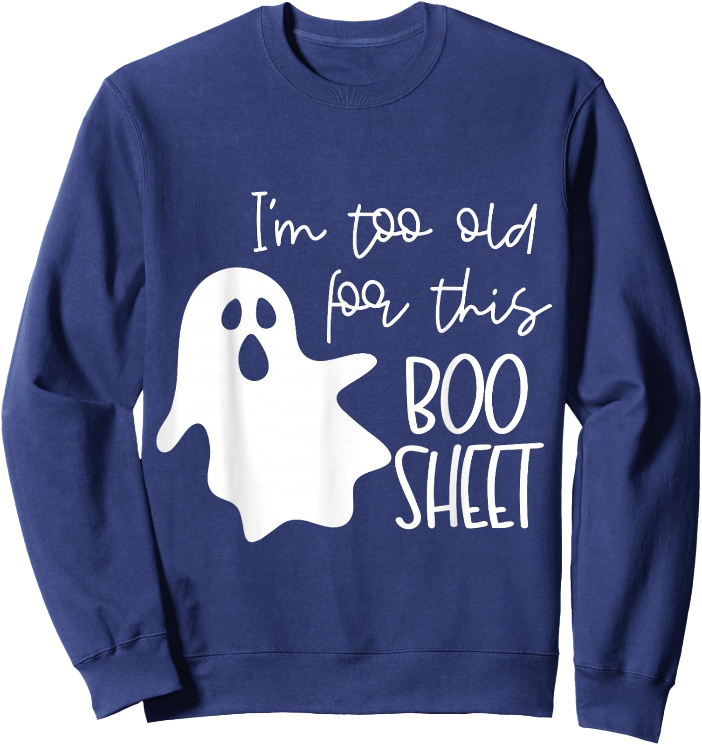 I'm Too Old for This Boo Sheet Funny Halloween Ghost Sweatshirt - Sweatshirt | Navy