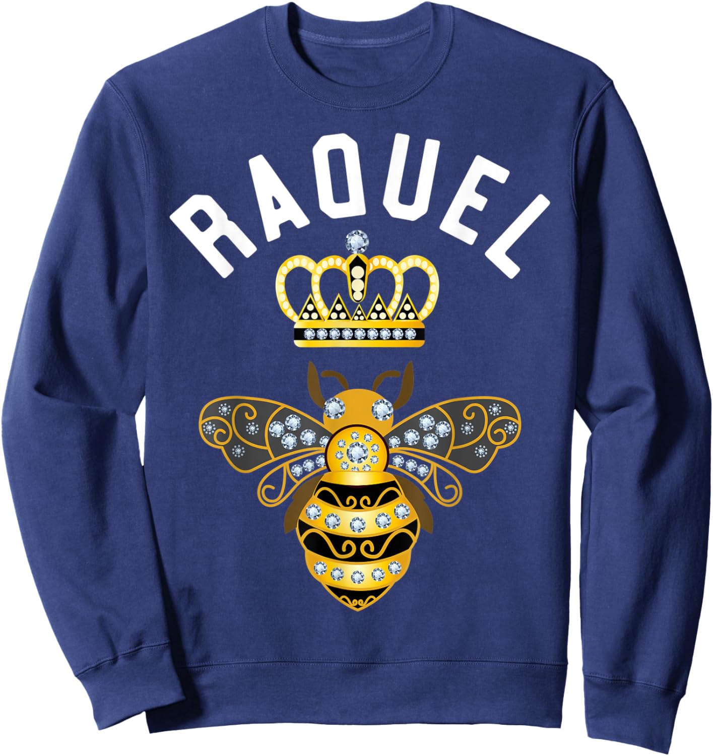 Raquel Name Raquel Birthday Gifts Queen Crown Bee Raquel Sweatshirt - Sweatshirt | Navy