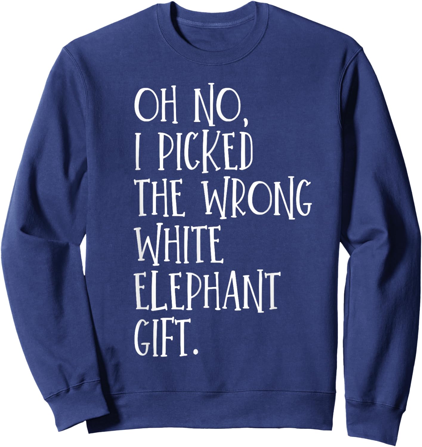 Oh No I Picked The Wrong White Elephant Gift Sweatshirt - Sweatshirt | Navy