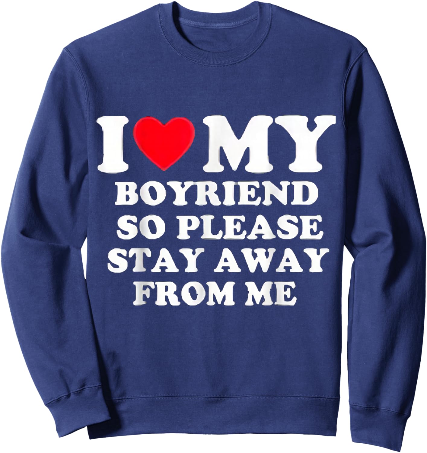 I Love My Boyfriend So Please Stay Away From Me Valentines Sweatshirt - Sweatshirt | Navy