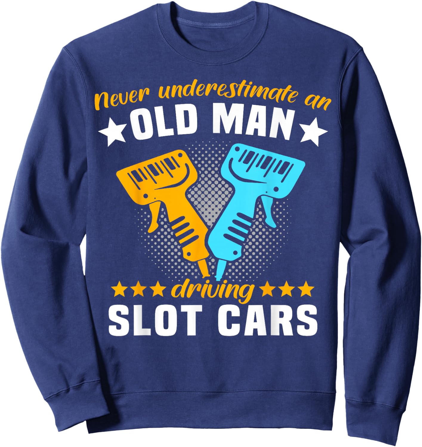 Slot Racing Never Understimate Old Man Driving Slot Car Sweatshirt - Sweatshirt | Navy