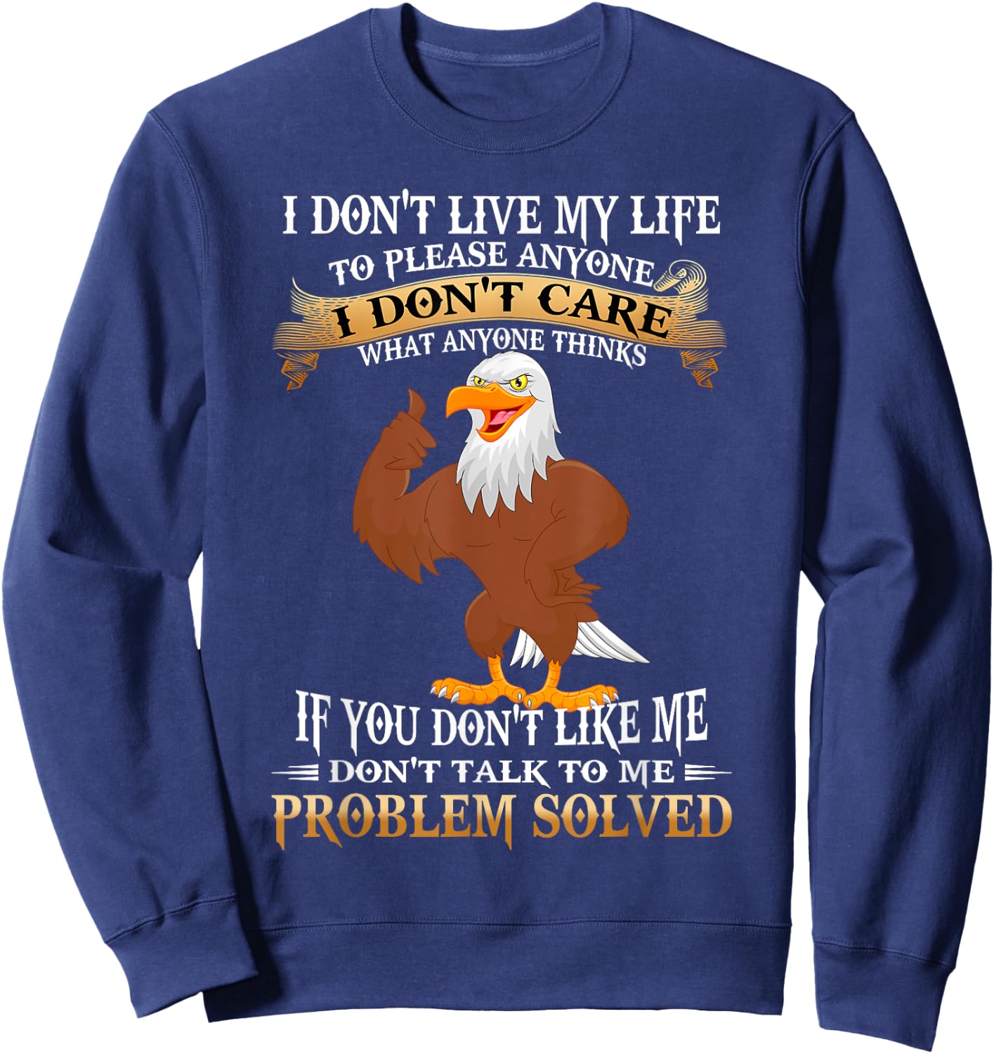 Eagle I Don't Live My Life To Please Anyone I Don't Care Sweatshirt - Sweatshirt | Navy