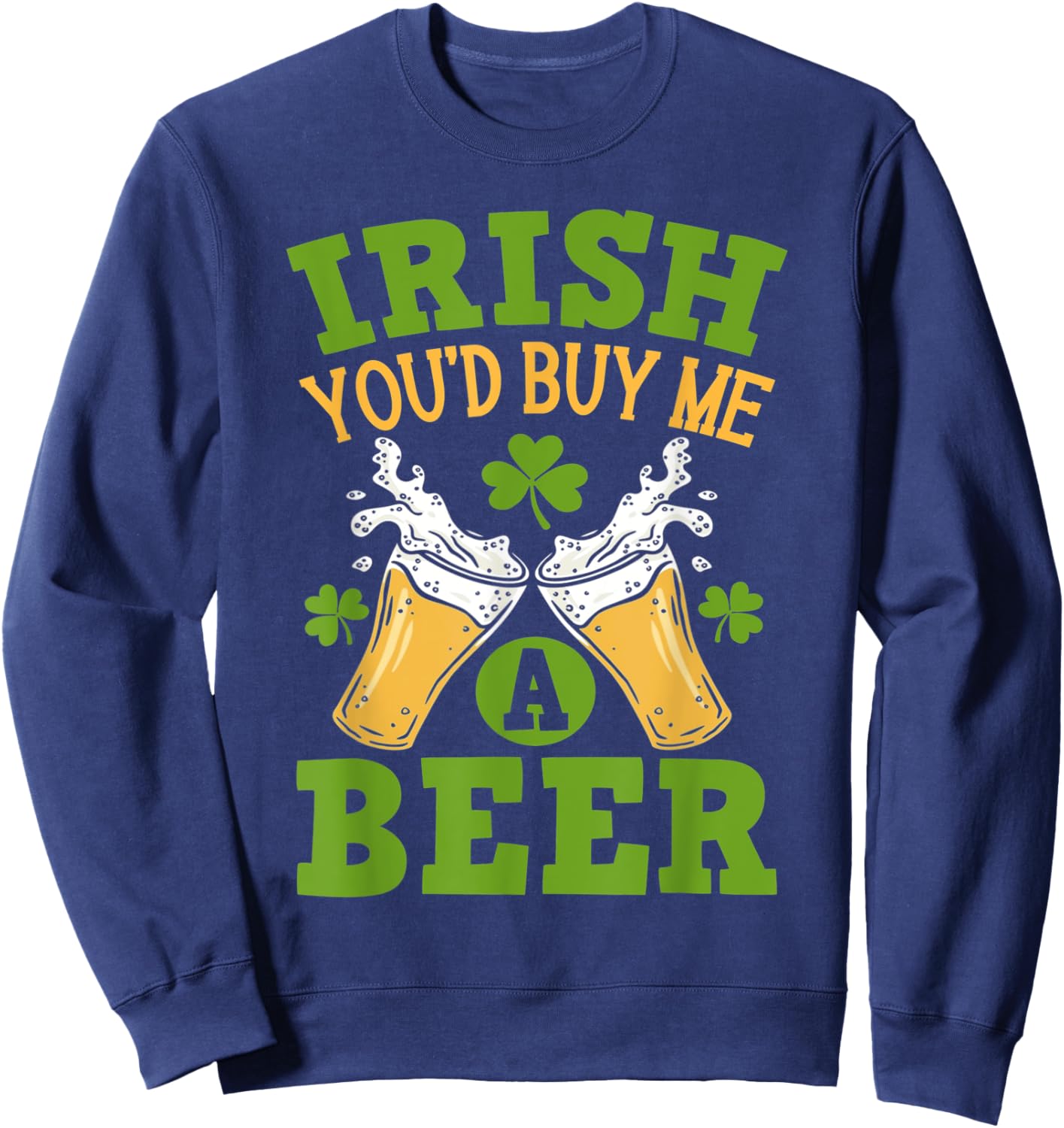 Irish You'd Buy Me A Beer Funny Drinking Sweatshirt - Sweatshirt | Navy