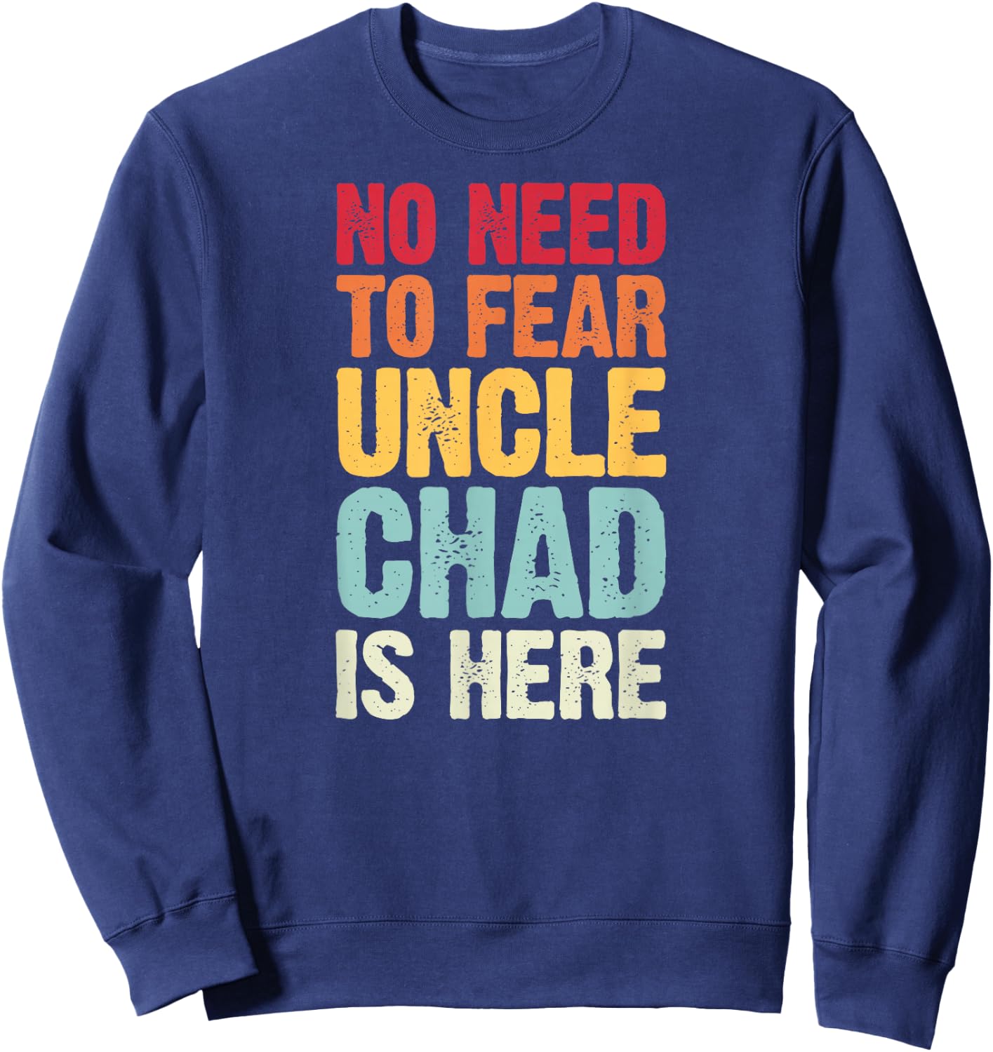 No Need To Fear Uncle Chad Is Here Personalized Name Uncle Sweatshirt - Sweatshirt | Navy