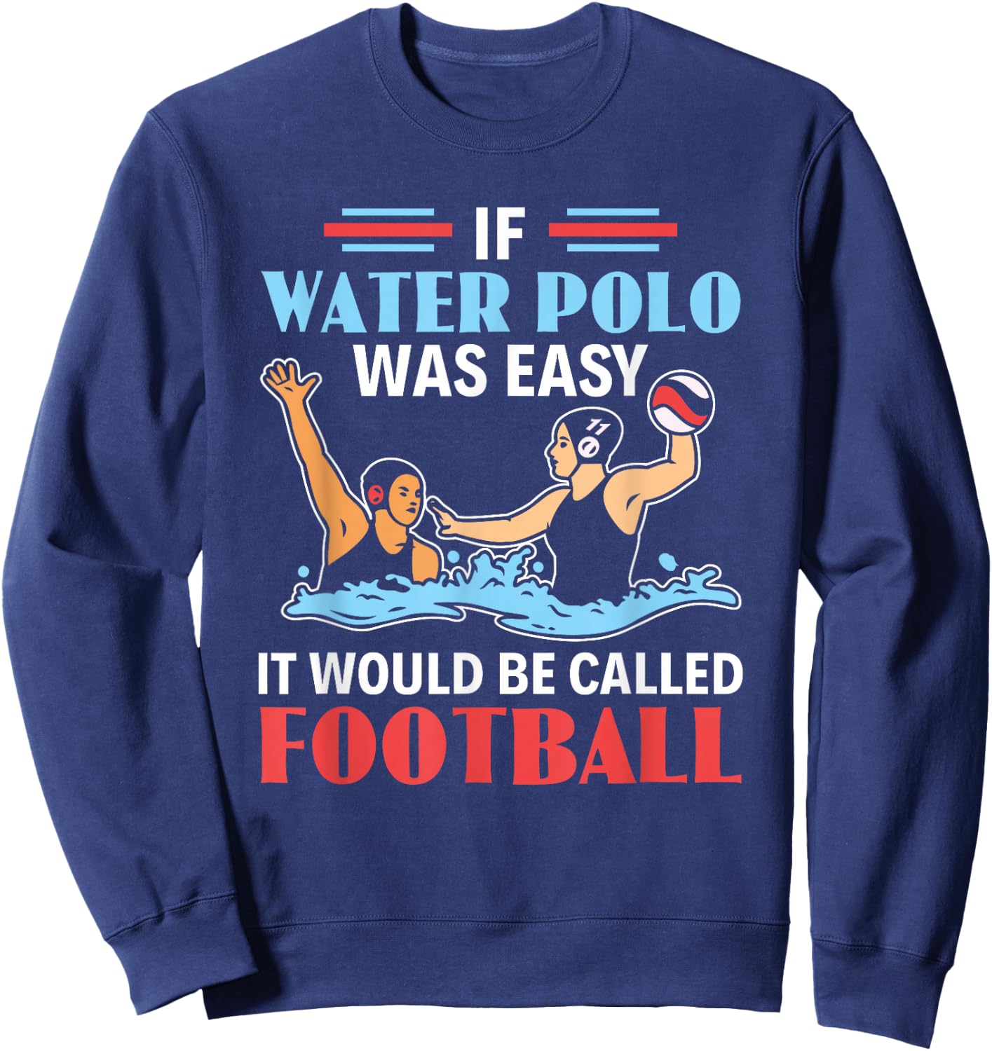 If Water Polo Is Easy It Would Be Called Football Water Polo Sweatshirt - Sweatshirt | Navy