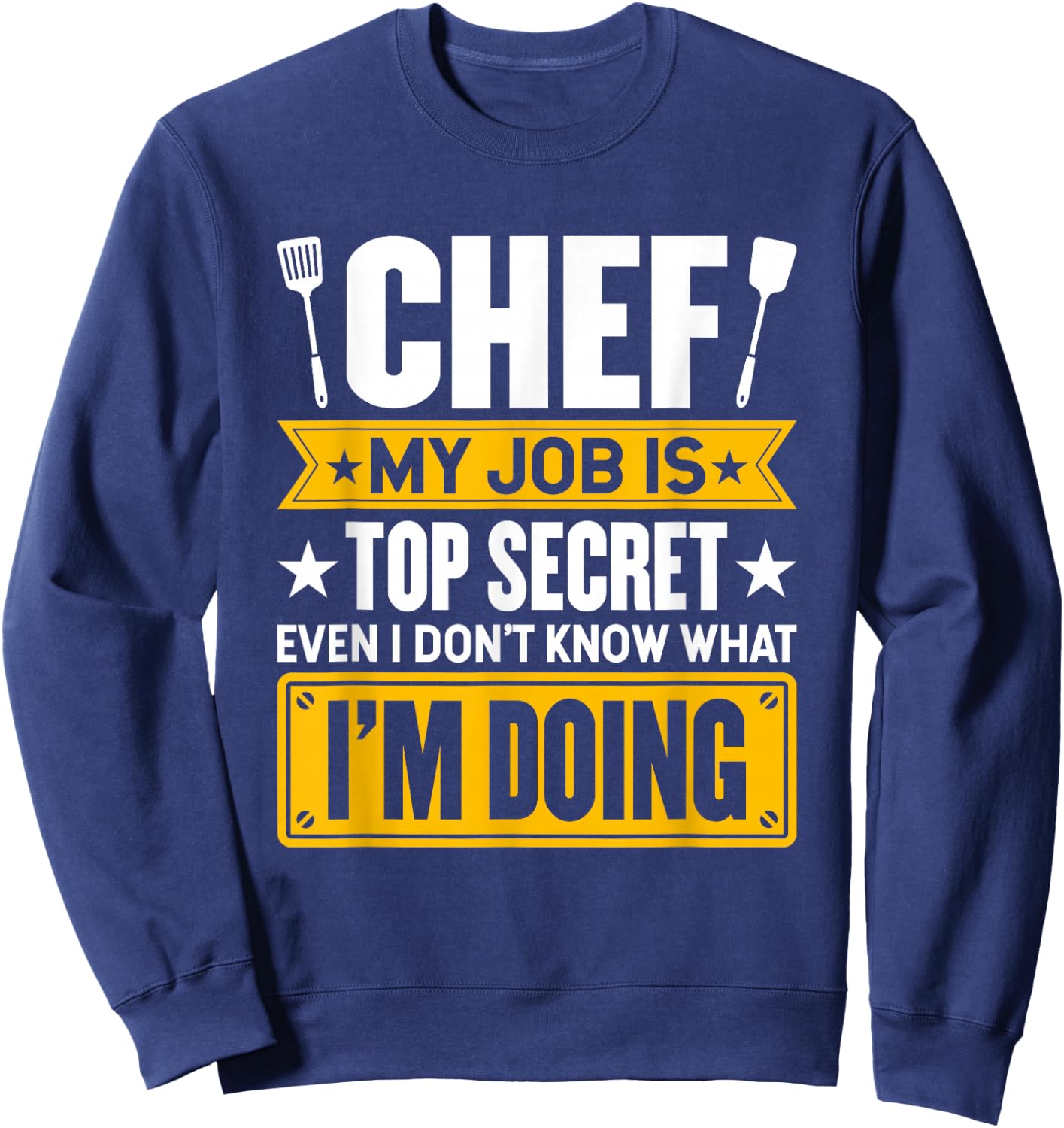 My Job Is Secret Even I Don't Know What I'm Doing Chef Cook Sweatshirt - Sweatshirt | Navy