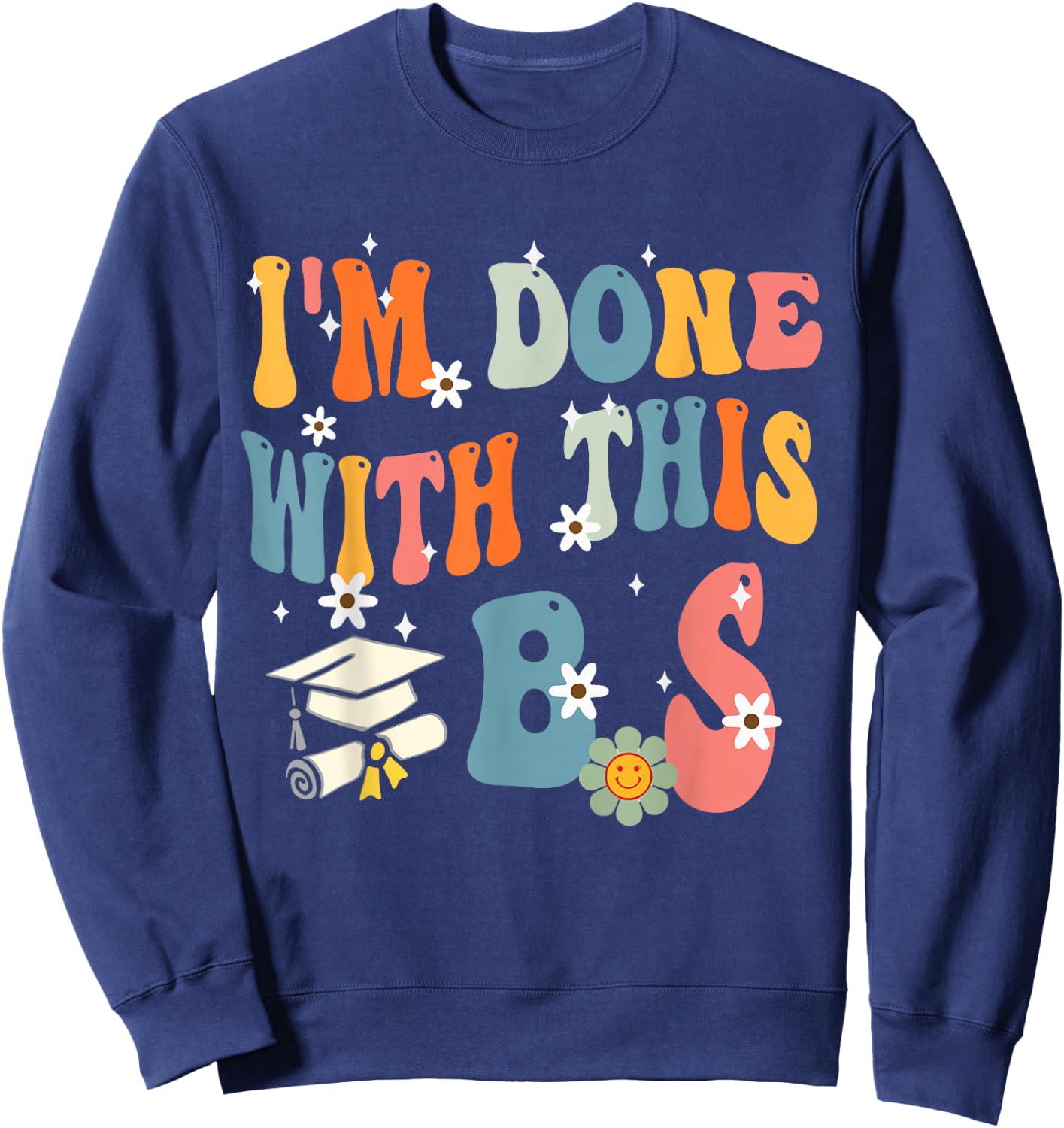 I'm Done With This B.S - College Graduation Sweatshirt - Sweatshirt | Navy