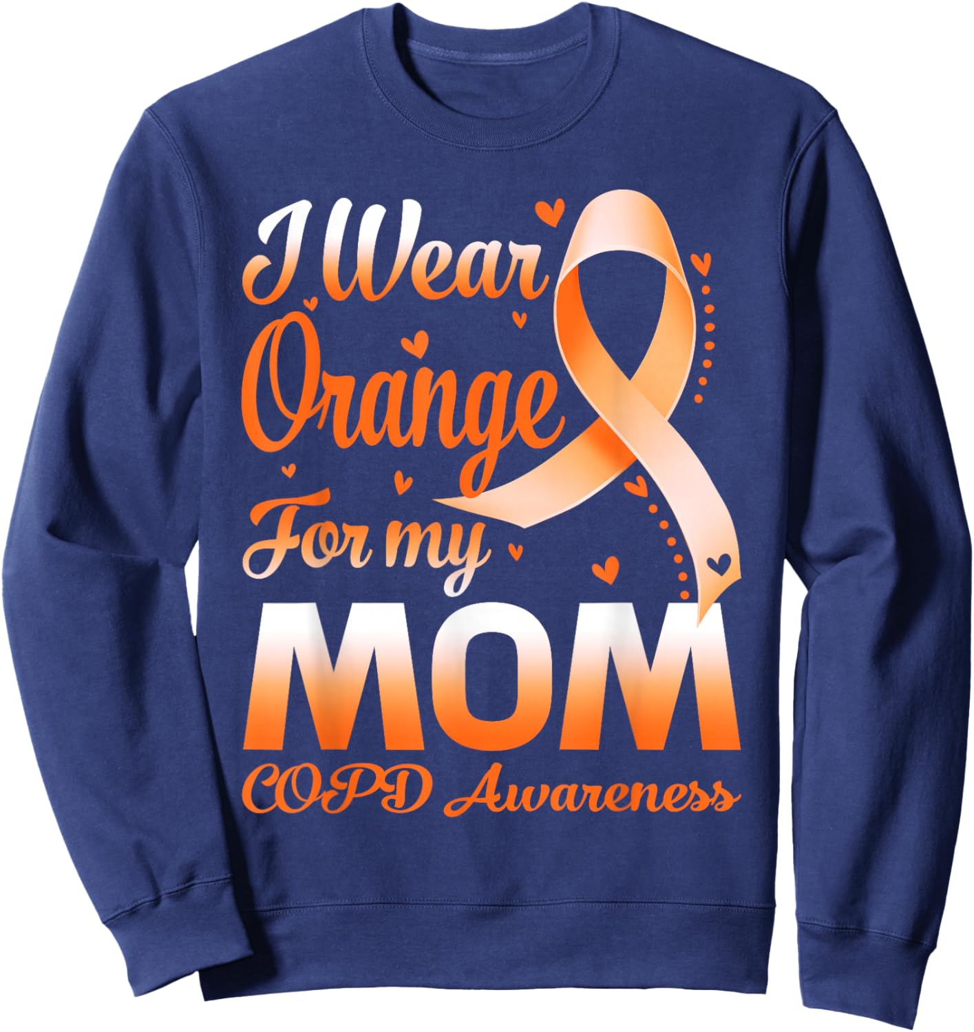 I Wear Orange For My Mom COPD Awareness Ribbon Sweatshirt - Sweatshirt | Navy
