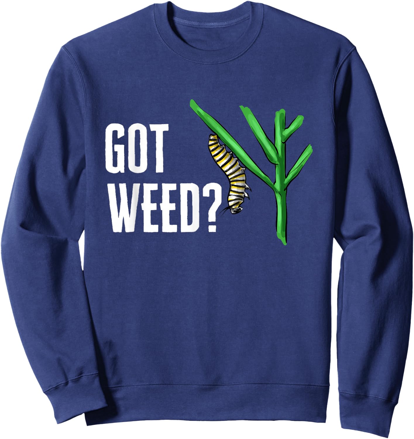 Monarch Butterfly Got Weed Milkweed Entomologist Sweatshirt - Sweatshirt | Navy