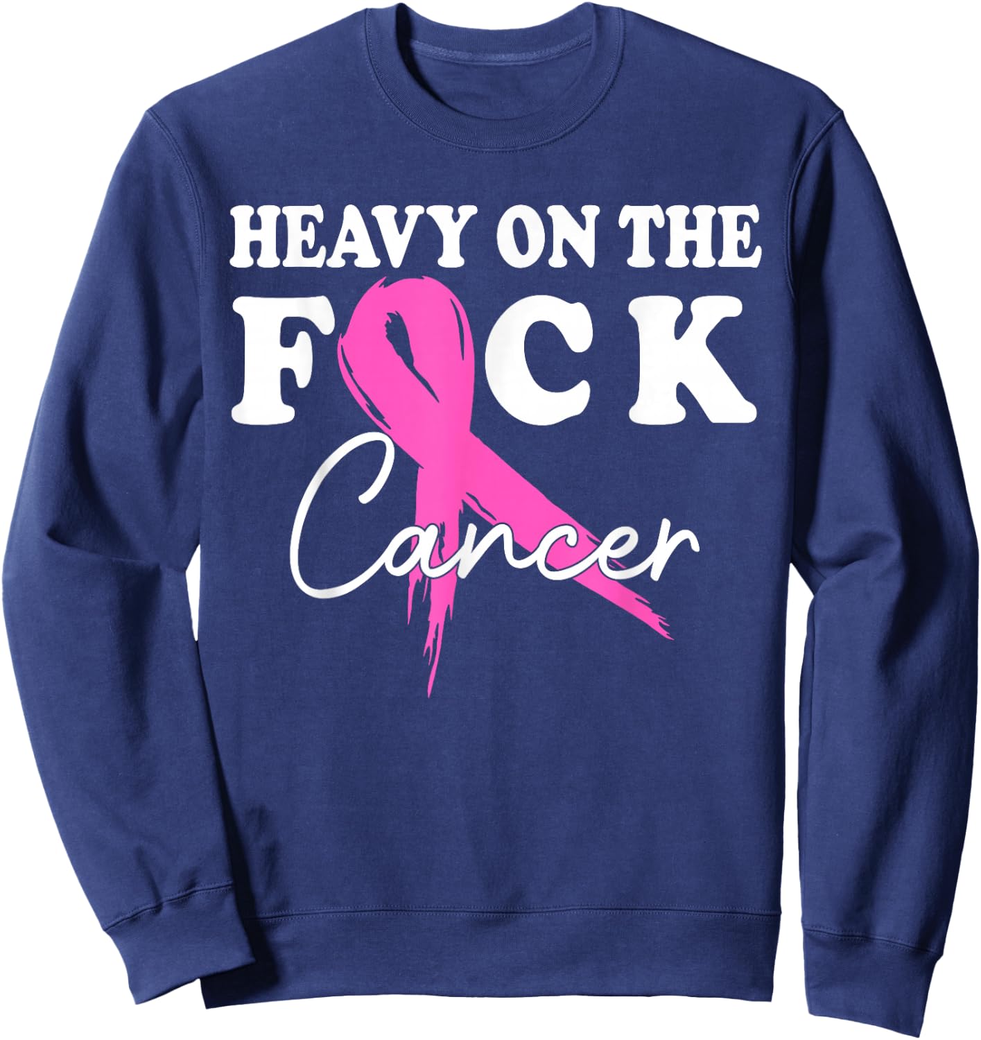 Heavy On The Fuck Cancer Survivor Breast Cancer Support Sweatshirt - Sweatshirt | Navy
