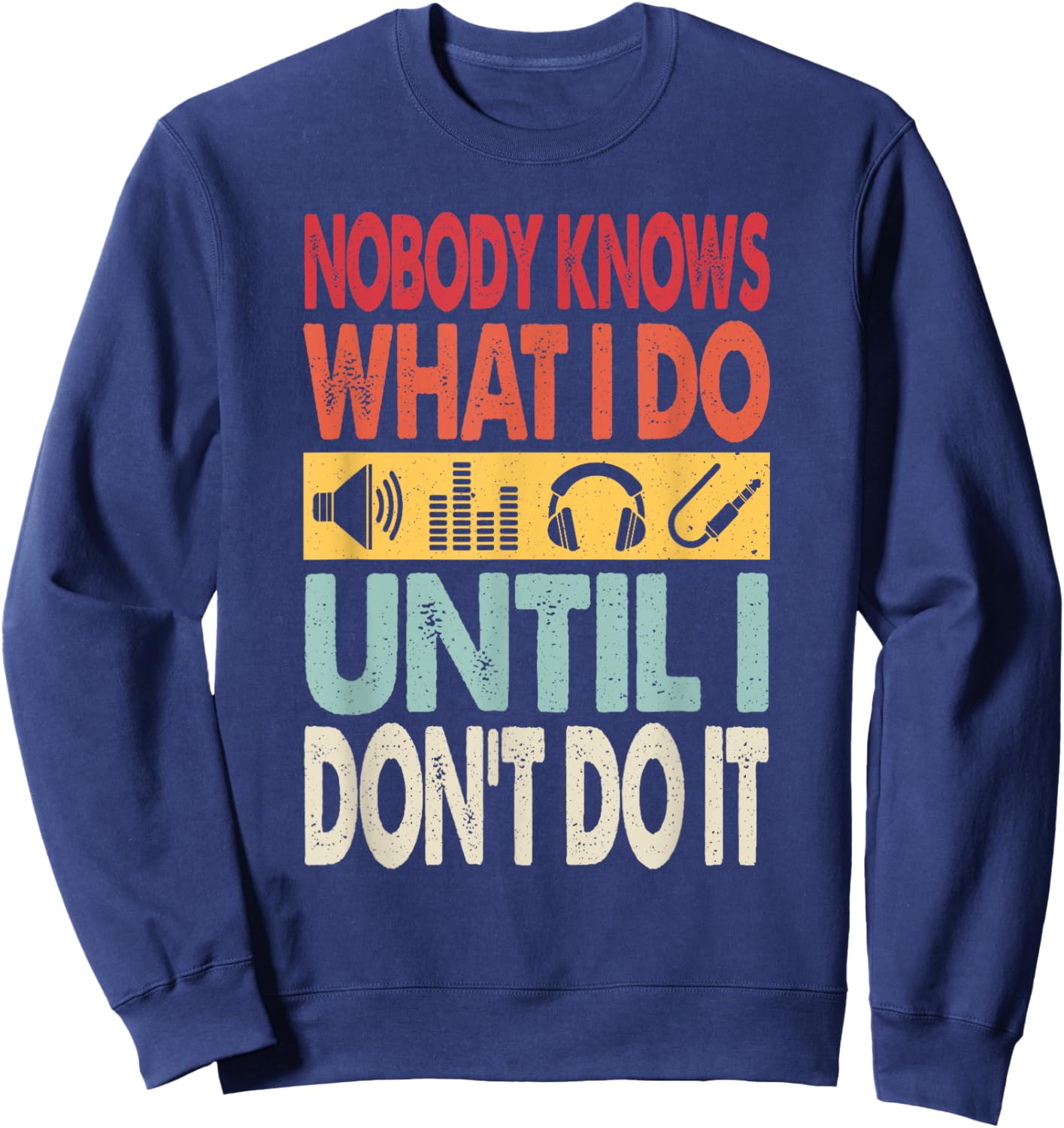 Nobody Knows What I Do Until I Don't Do It Audio Engineer Sweatshirt - Sweatshirt | Navy