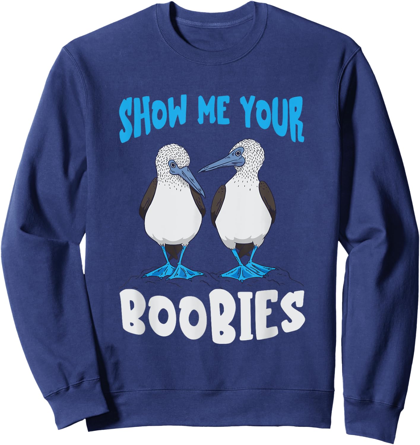 Show Me Your Funny Blue Footed Booby Seabird Bird Lover Sweatshirt - Sweatshirt | Navy