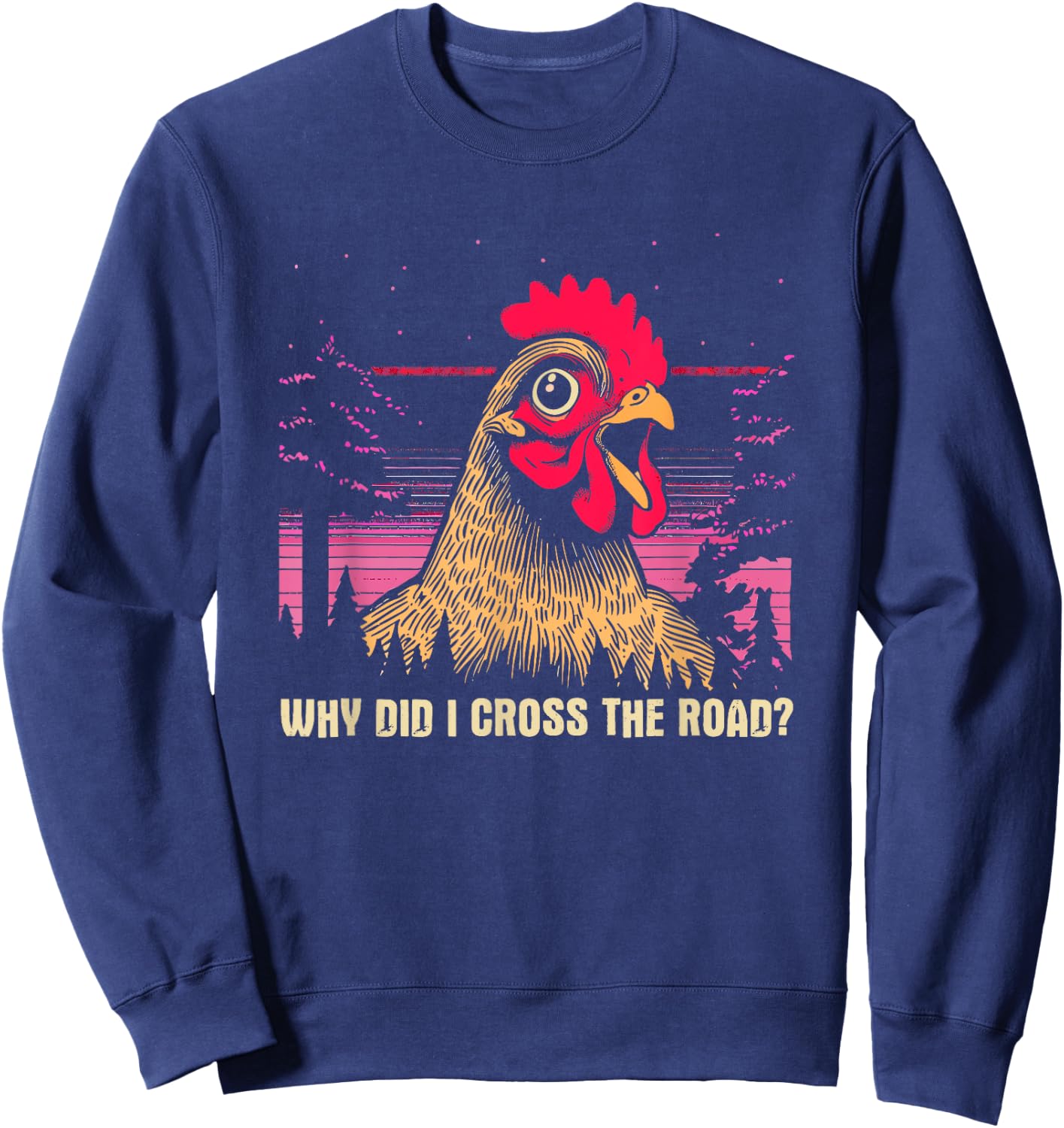 Why Did I Cross The Road Chicken - Funny Chicken Farm Humor Sweatshirt - Sweatshirt | Navy