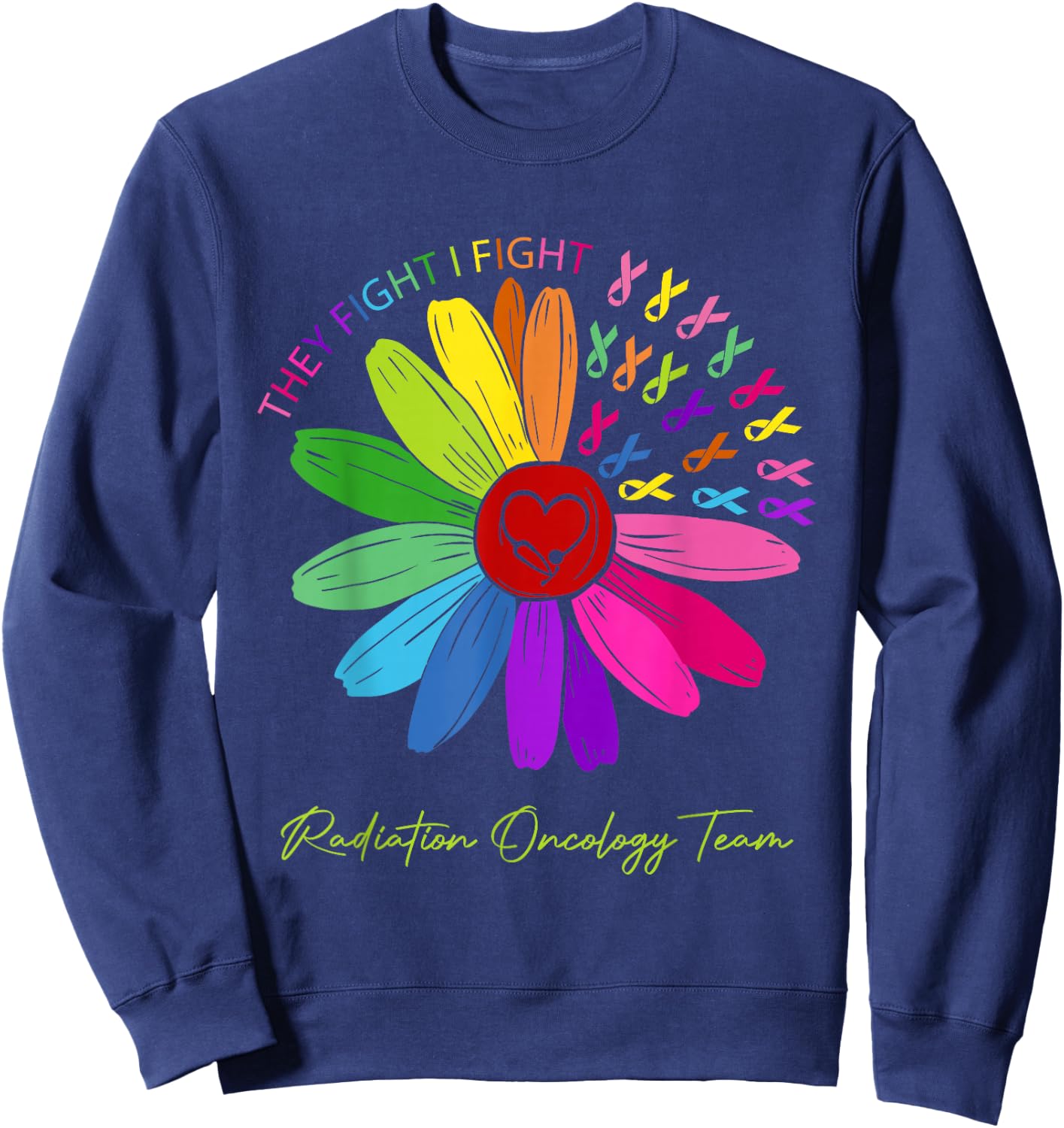 They Fight I Fight. Oncology Team. Radiation Oncology Nurse Sweatshirt - Sweatshirt | Navy