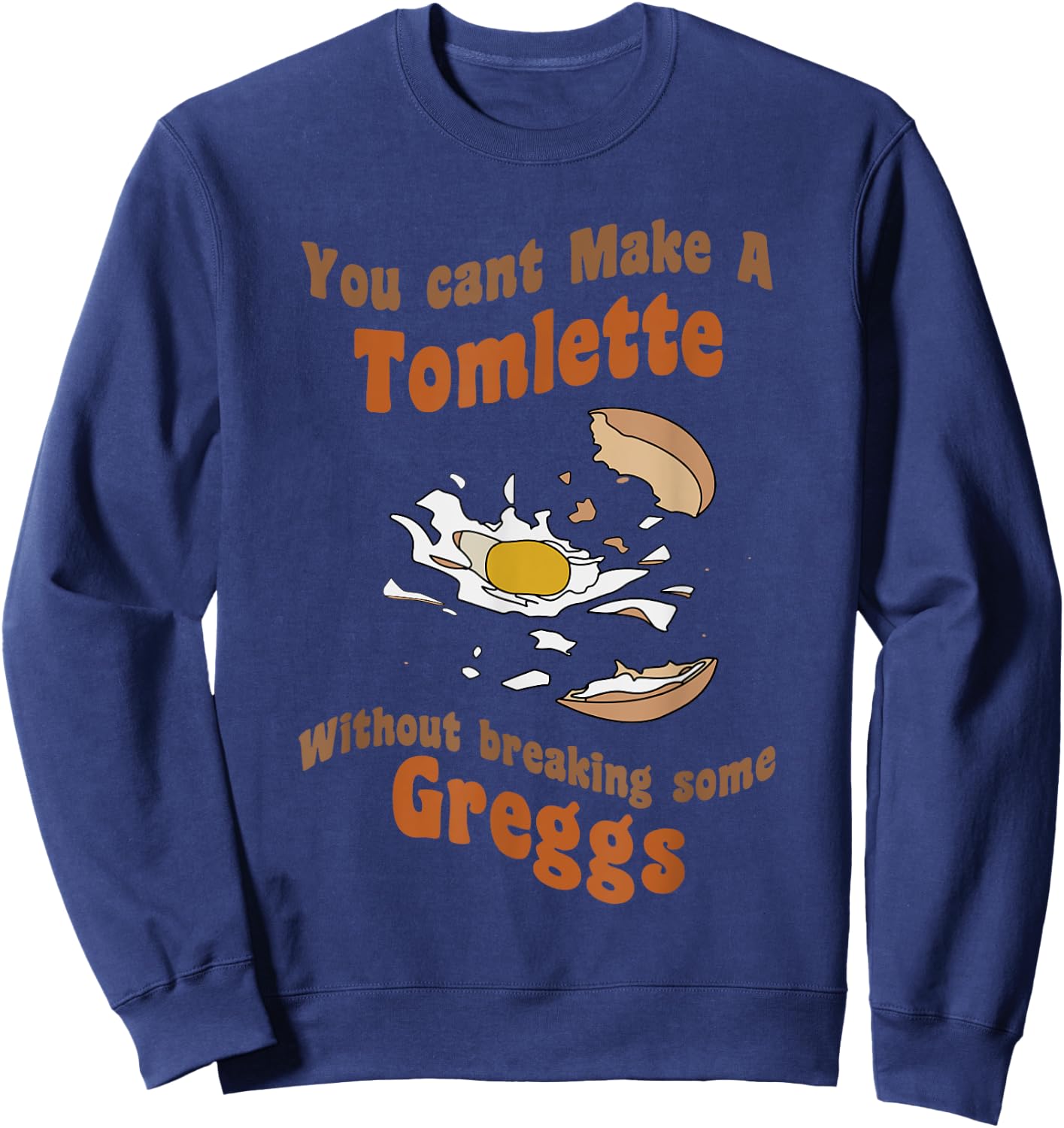 You can't make a Tomlette without breaking some Greggs Sweatshirt - Sweatshirt | Navy