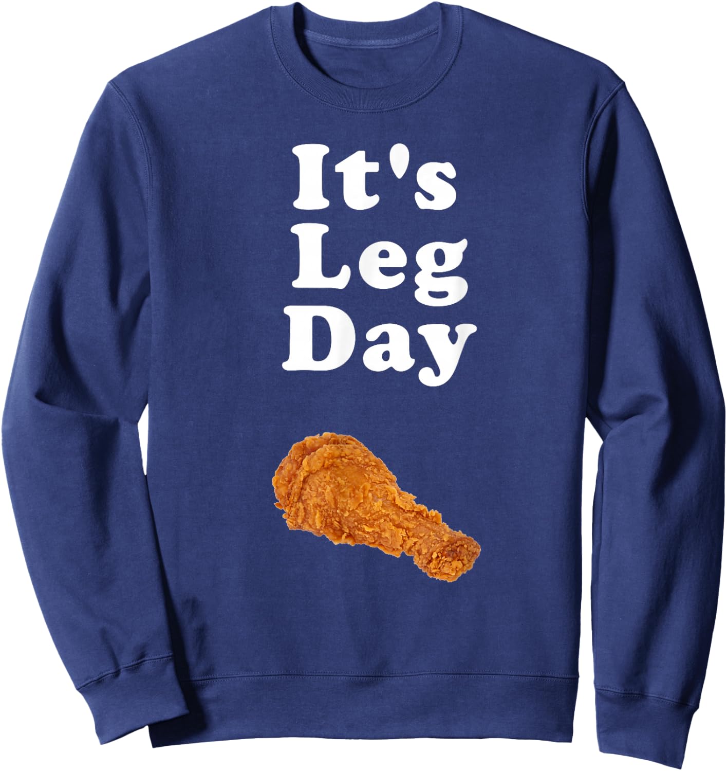 It's Leg Day funny novelty joke exercise pun chicken leg Sweatshirt - Sweatshirt | Navy