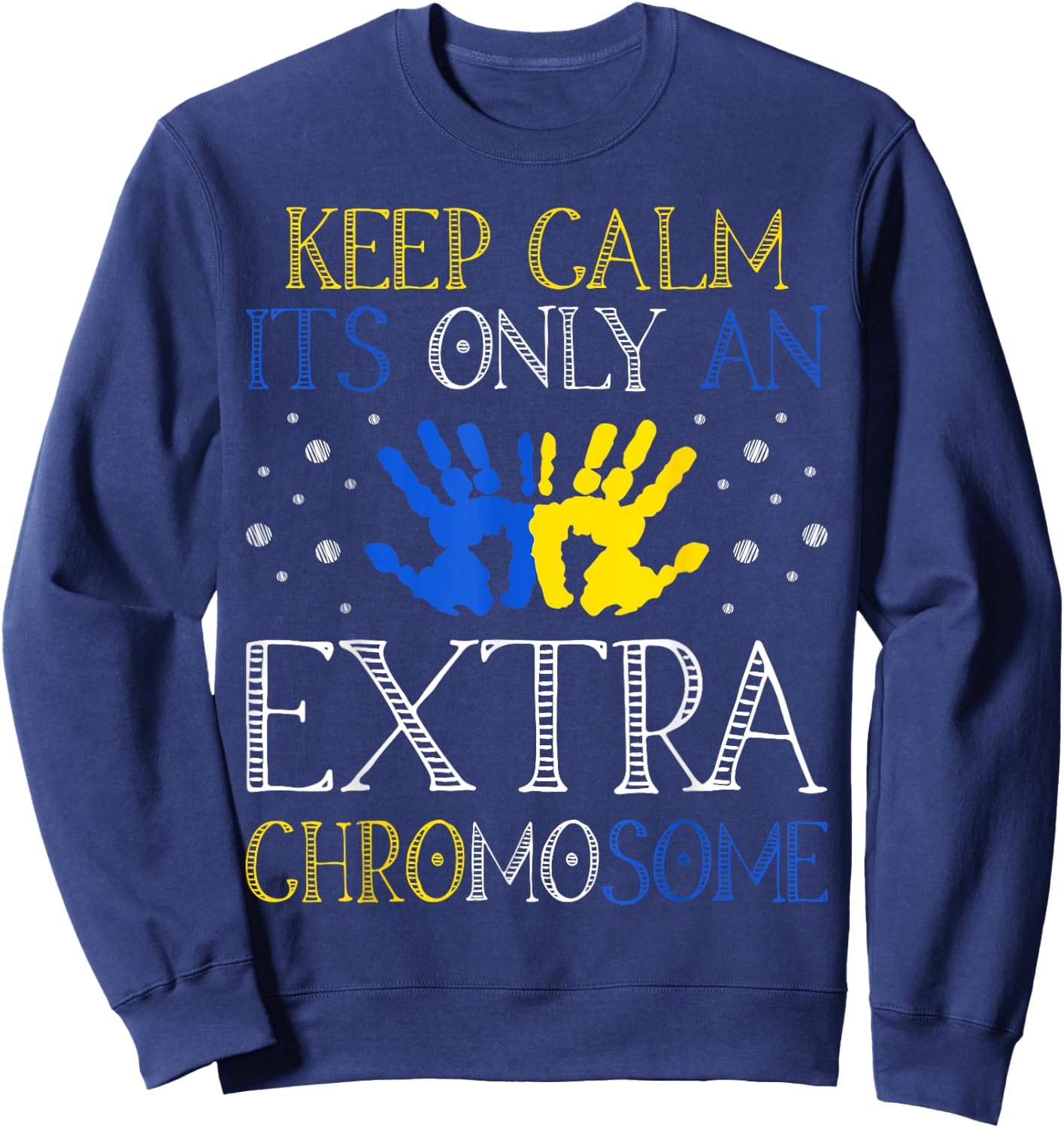 Keep Calm It's Only An Extra Chromosome Down Syndrome Sweatshirt - Sweatshirt | Navy