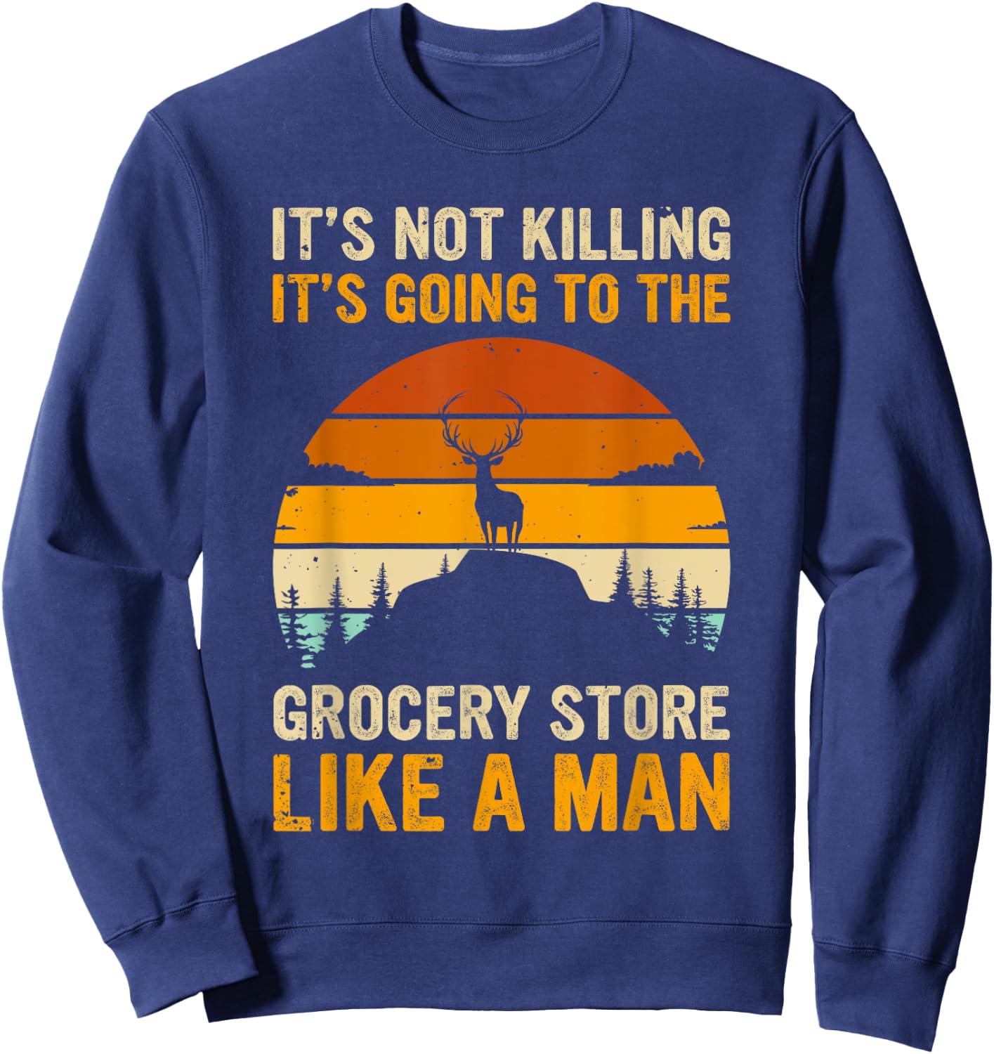 Funny Hunting Saying Deer Hunter - Grocery Store Sweatshirt - Sweatshirt | Navy