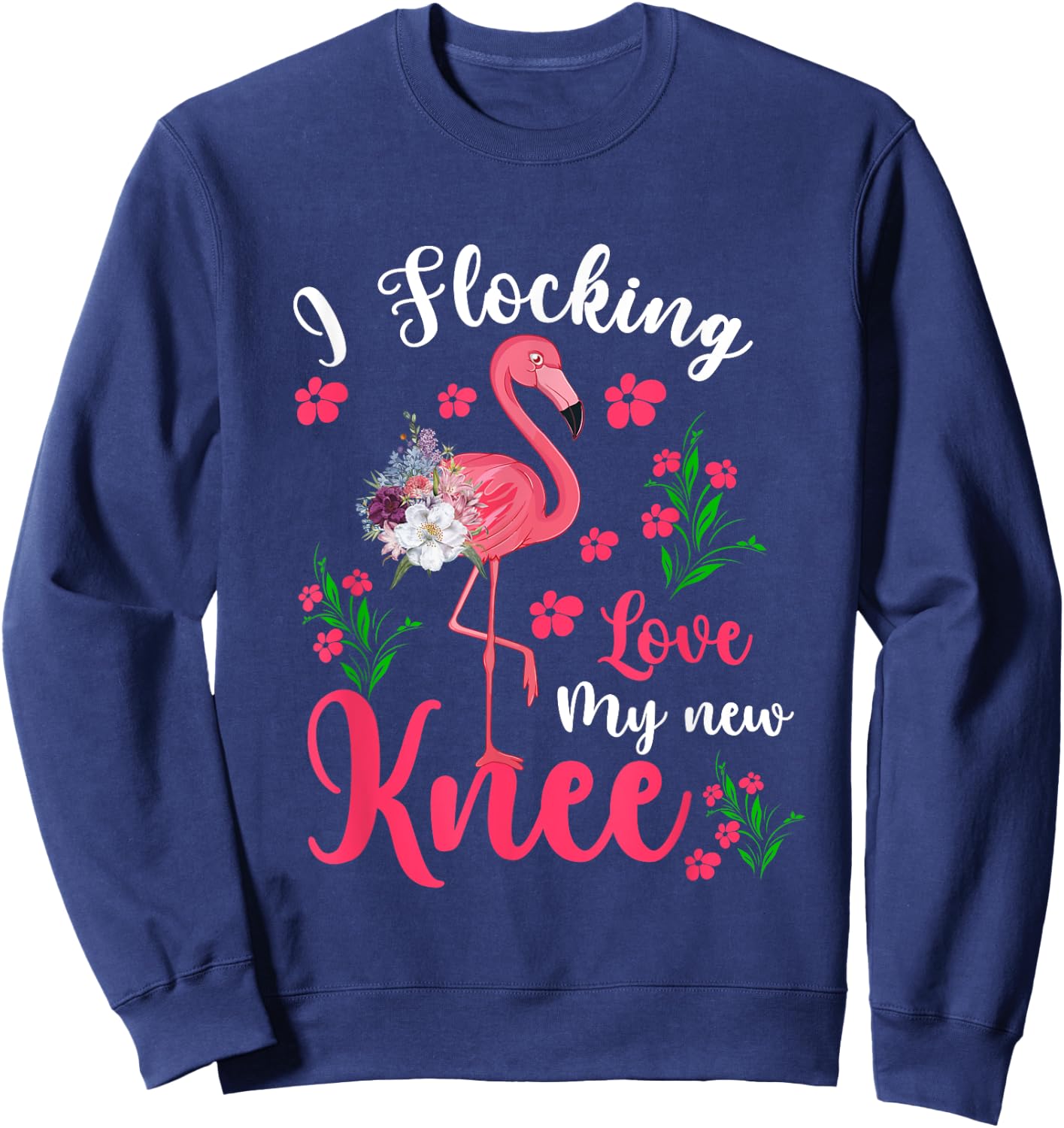 I Flocking Love My New Knee Funny Surgery Floral Flamingo Sweatshirt - Sweatshirt | Navy