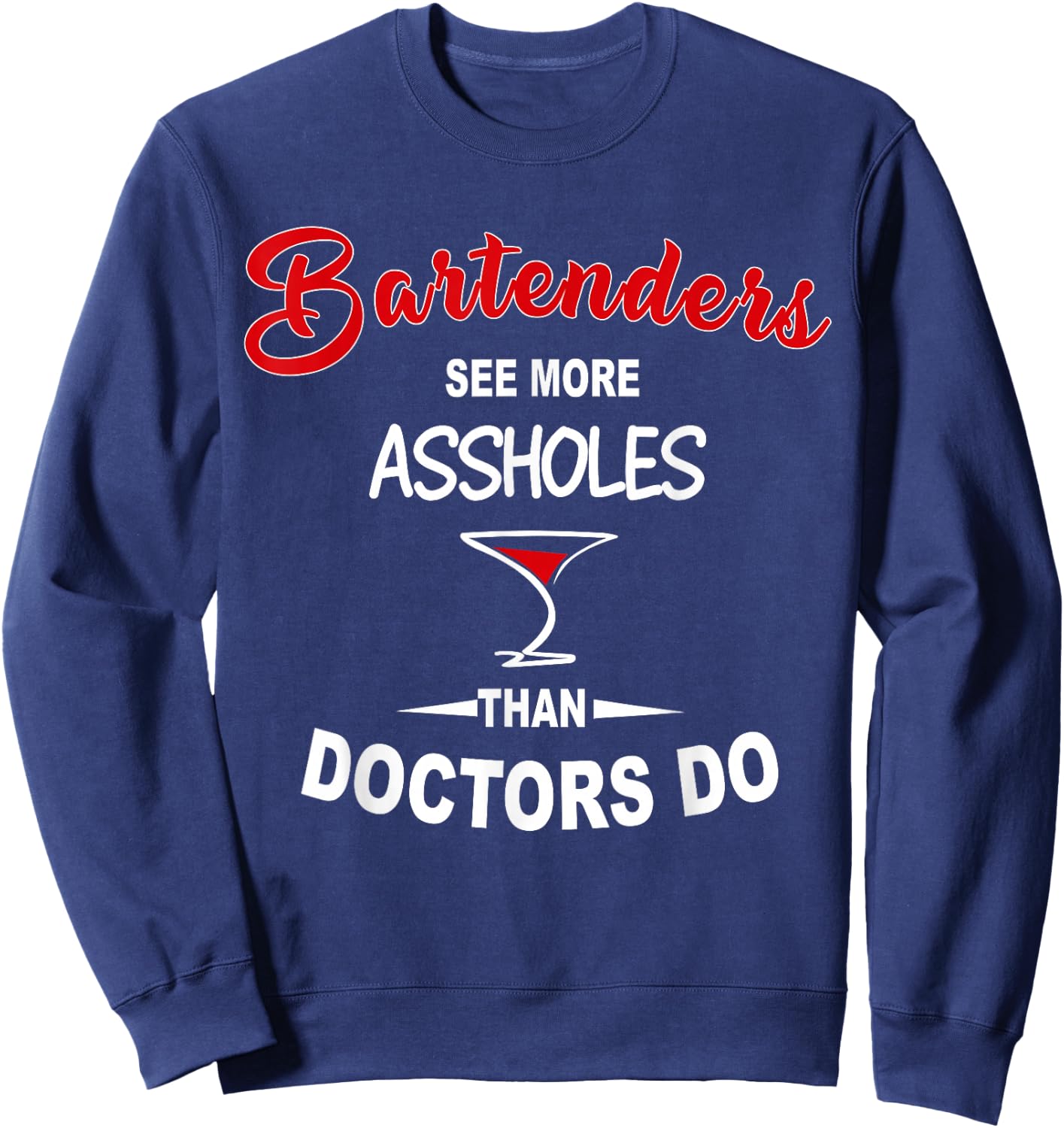 Funny Barkeeper Bartenders See More Assholes Than Doctors Do Sweatshirt - Sweatshirt | Navy