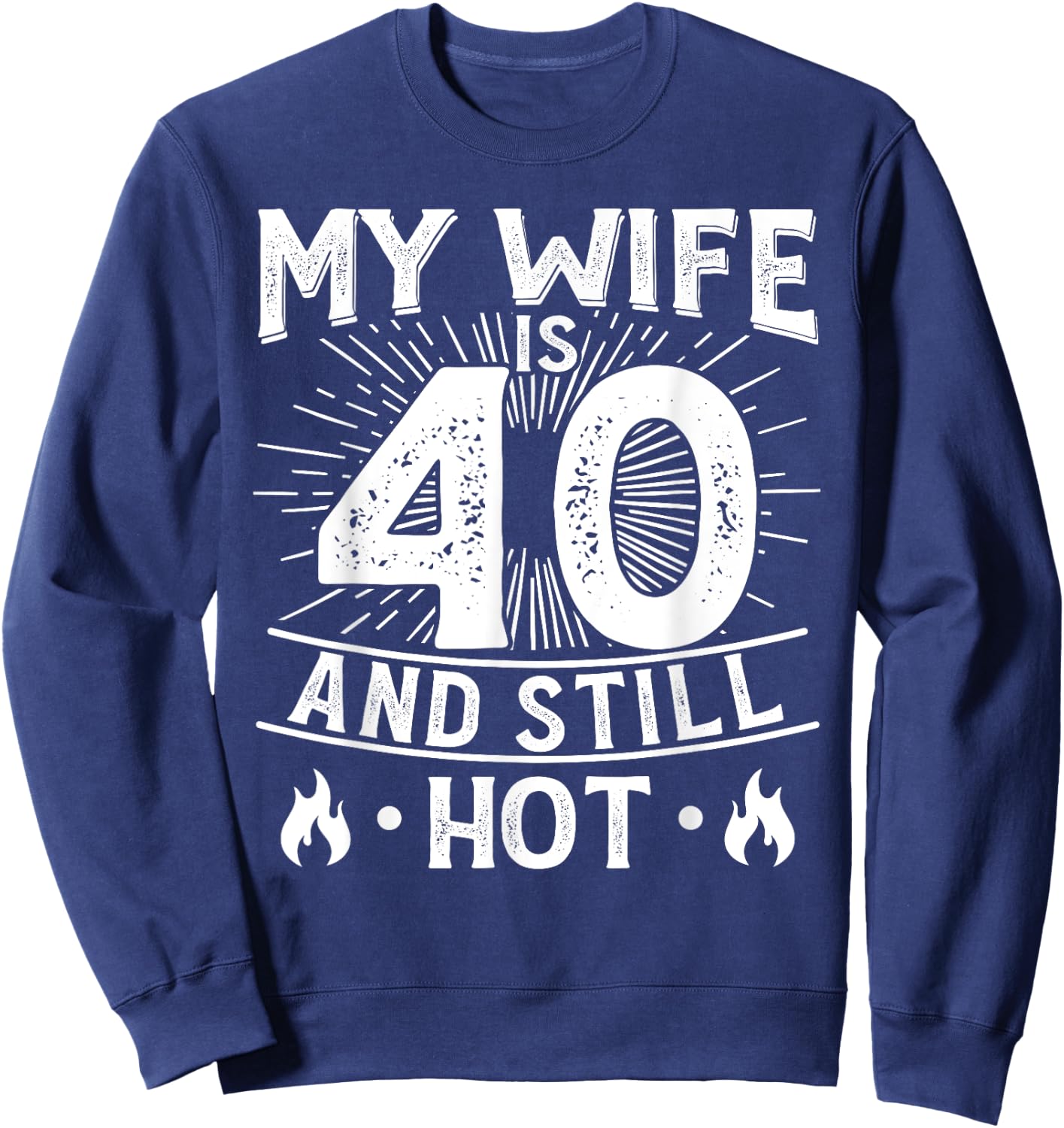 My Wife Is 40 And Still Hot 40 Years Old Birthday Of Her Sweatshirt - Sweatshirt | Navy