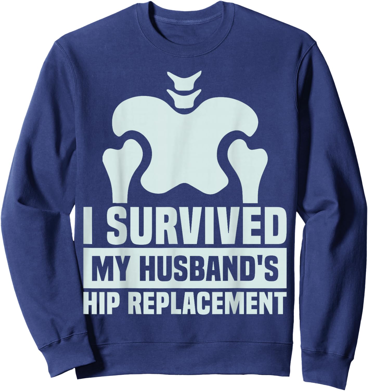 I Survived My Husband's Hip Replacement Surgery Gag Recovery Sweatshirt - Sweatshirt | Navy