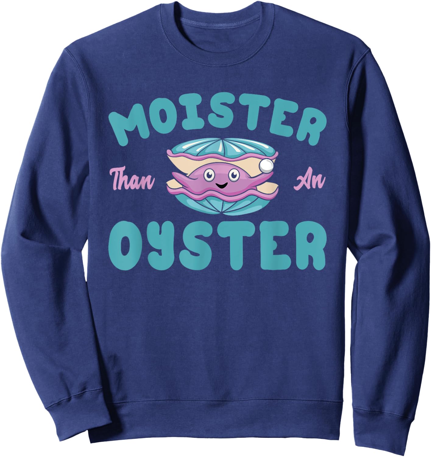 Moister than an Oyster Funny Shellfish Shuck Sweatshirt - Sweatshirt | Navy
