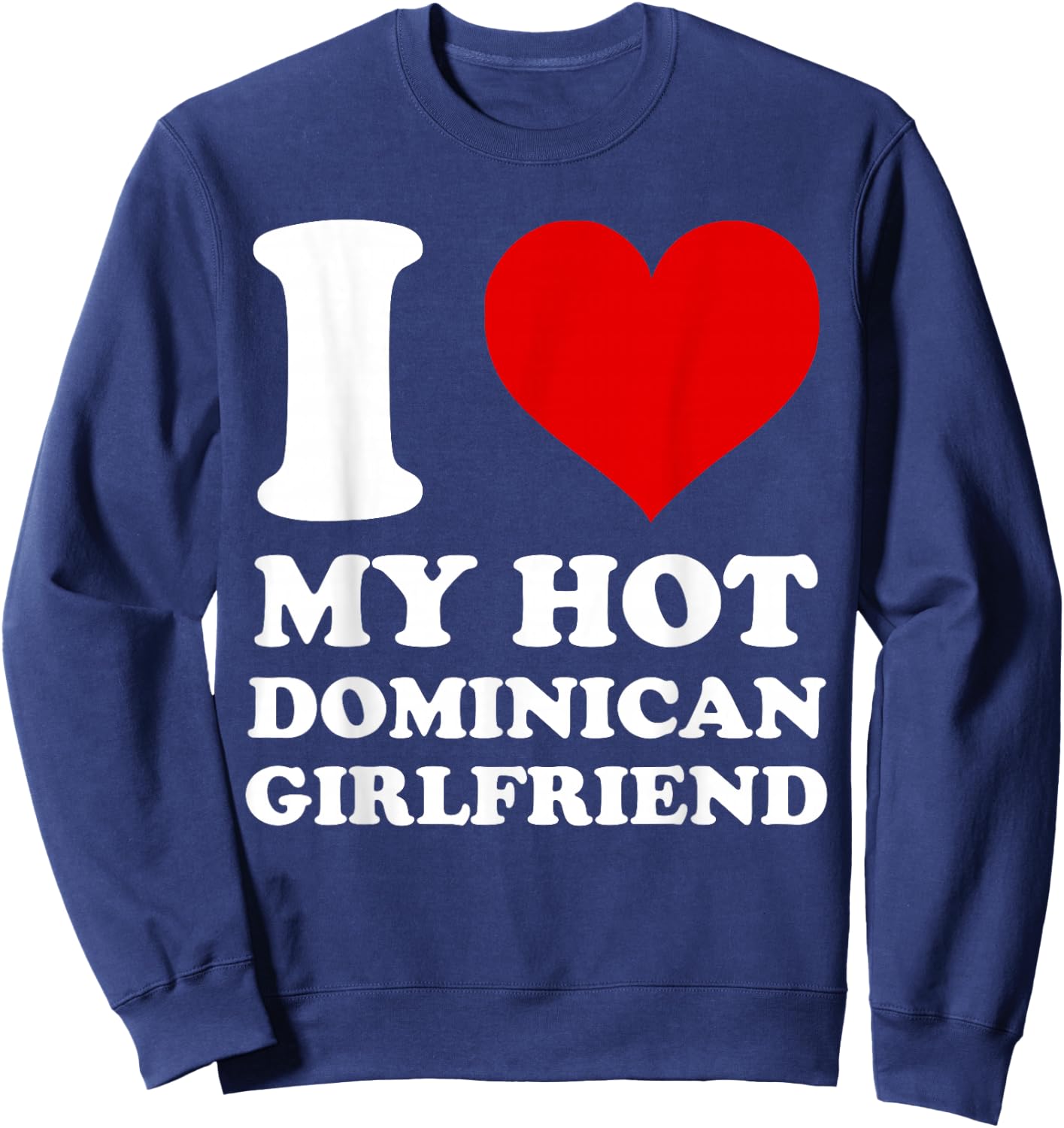 I Love My Hot Dominican Girlfriend I Heart My Dominican GF Sweatshirt - Sweatshirt | Navy