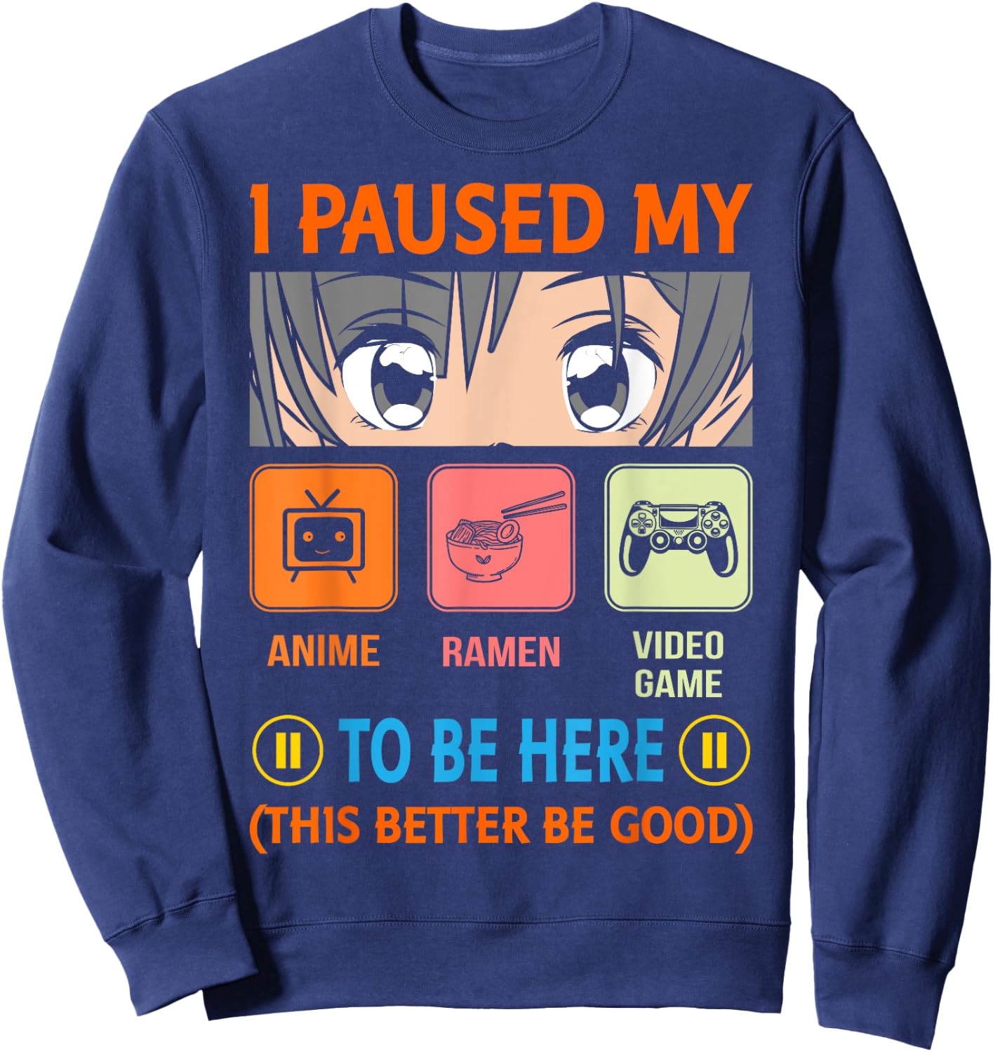 I Paused My Anime Ramen Video Game To Be Here Better Be Good Sweatshirt - Sweatshirt | Navy
