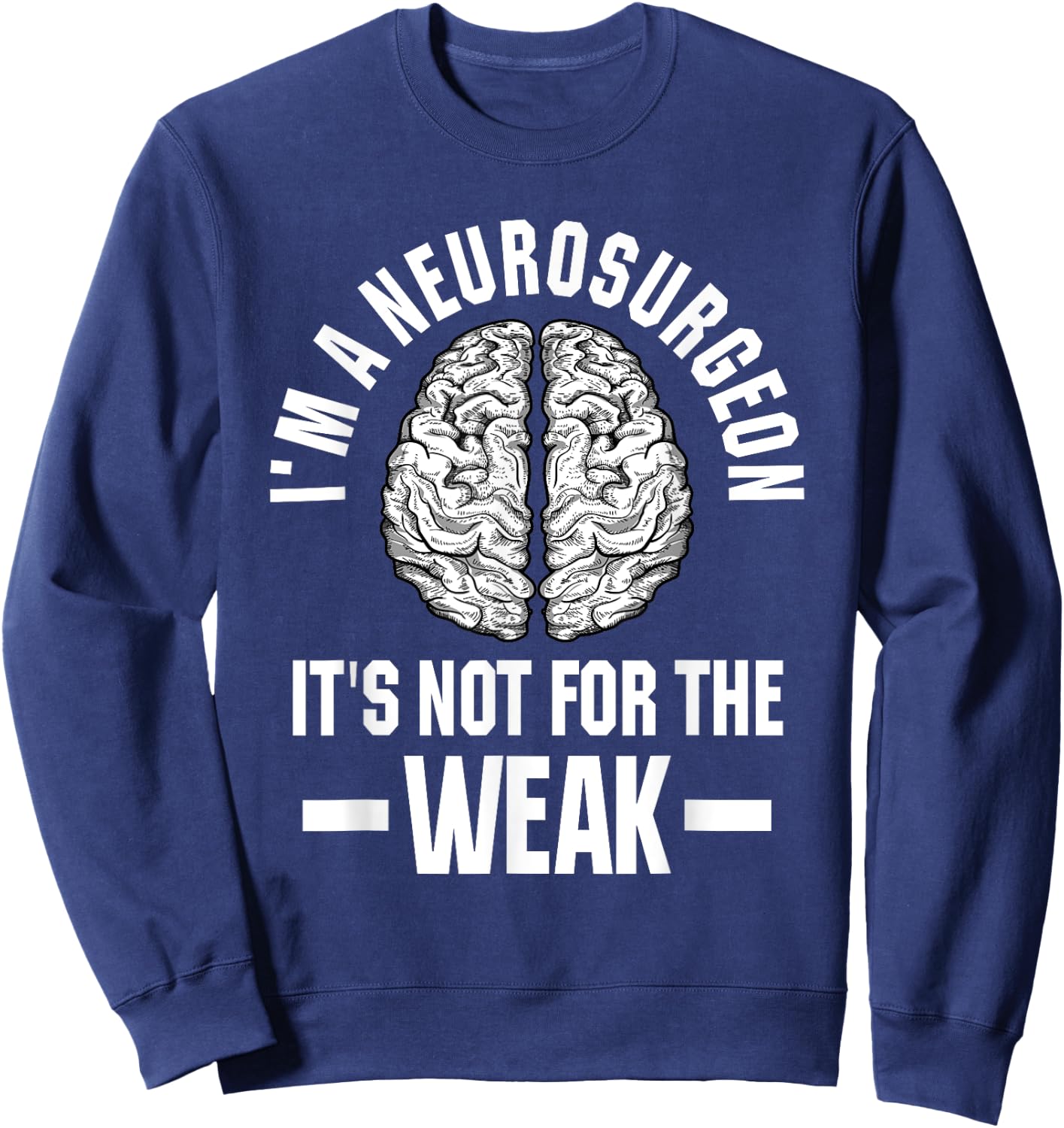 Neurosurgeon Brain Specialist Surgeon Not For The Weak Sweatshirt - Sweatshirt | Navy