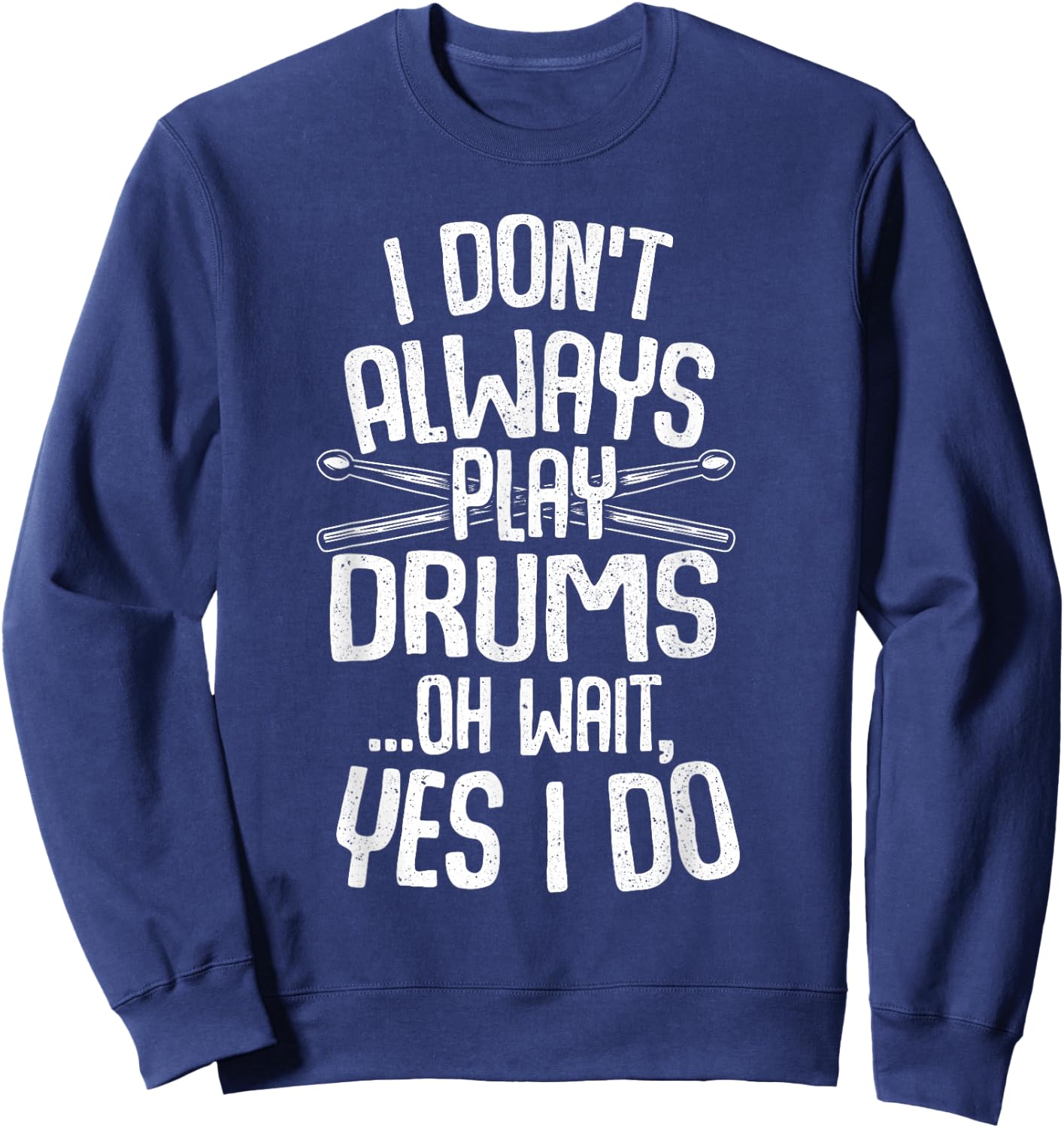 Funny Drumming Shirts I Don't Always Play Drums...Oh Wait, Yes I Do Drummer Band Drumming Black -Adults Small Modern Music Short Sleeve Sweatshirt - Sweatshirt | Navy