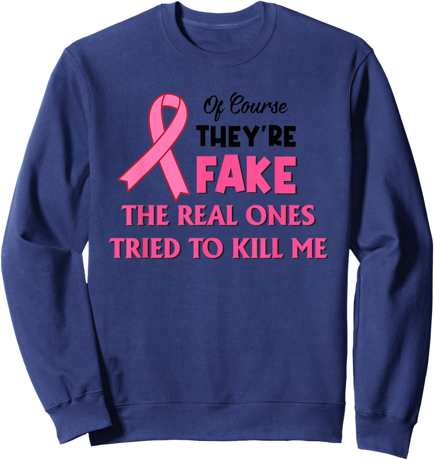 Of Course They’re Fake The Real Ones Tried To Kill Me Sweatshirt - Sweatshirt | Navy