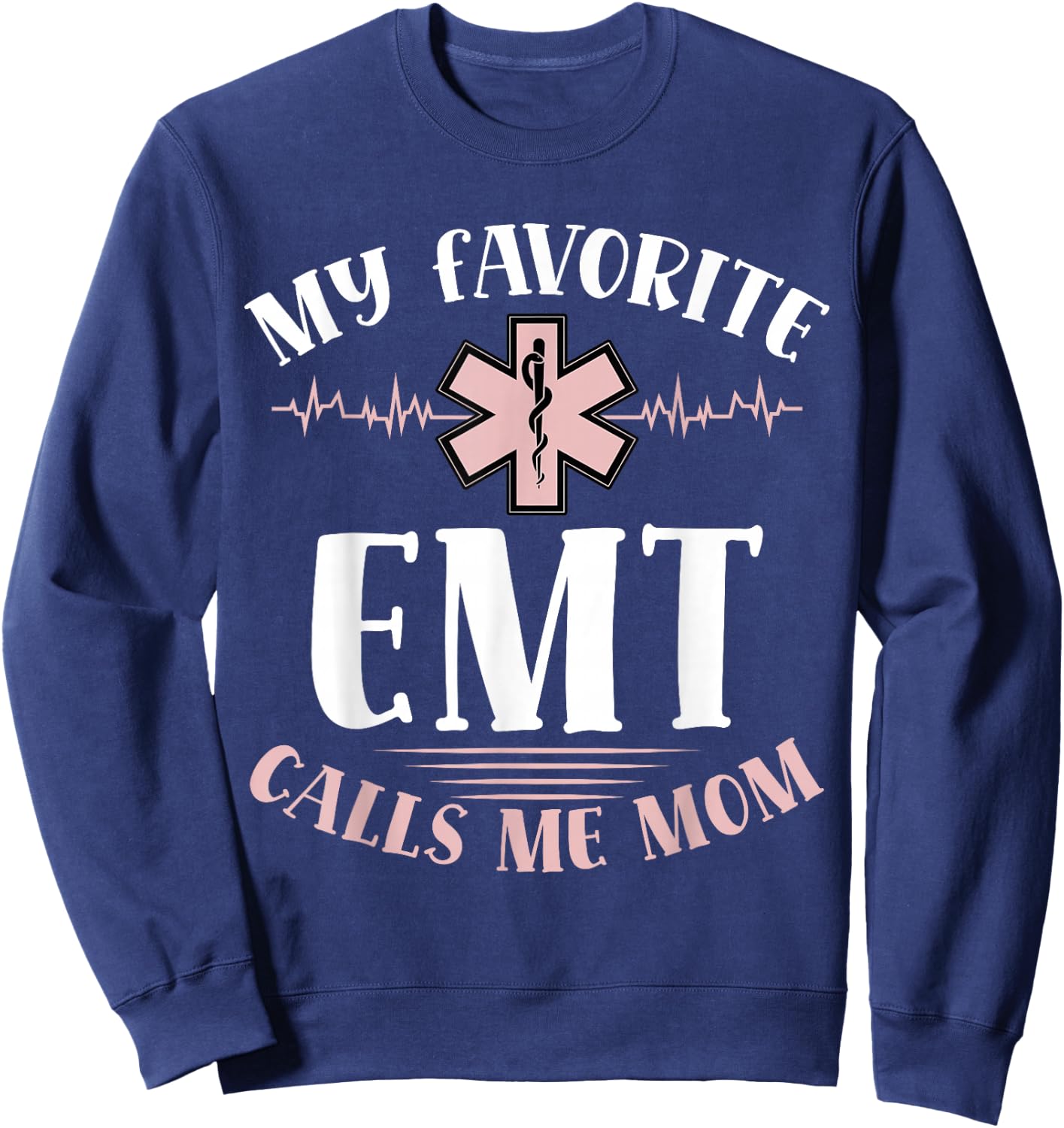 My Favorite Emt Calls Me Mom Healthcare Mothers Day Sweatshirt - Sweatshirt | Navy