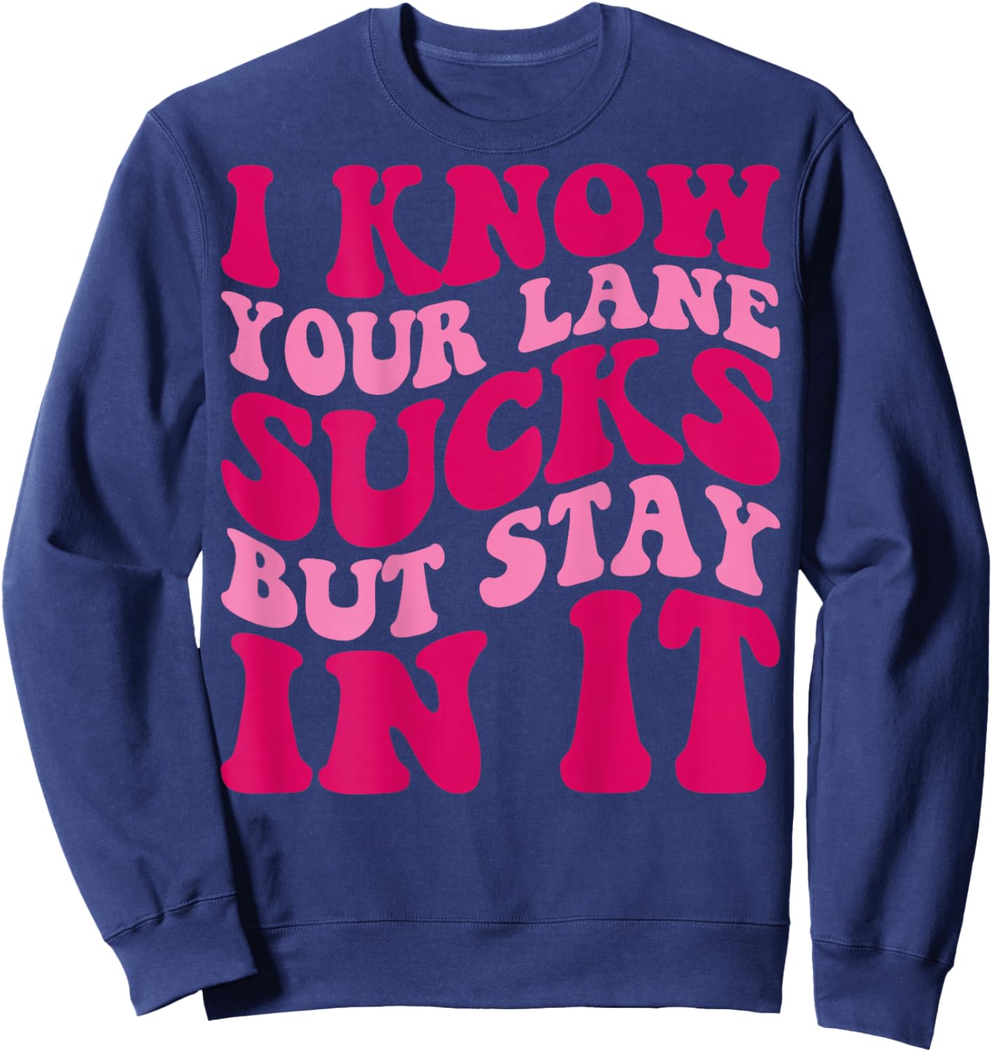 I Know Your Lane Sucks But Stay In It Funny Apparel Groovy Sweatshirt - Sweatshirt | Navy