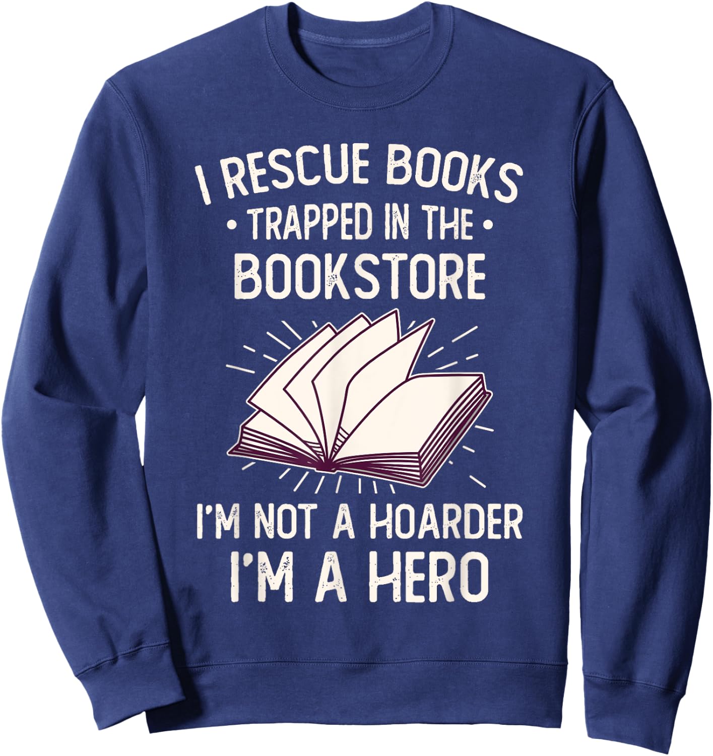 I Rescue Books Trapped In The Bookstore Funny Book Lover Sweatshirt - Sweatshirt | Navy