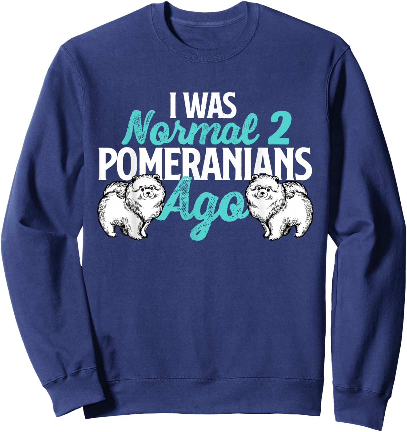 I was Normal 2 Pomeranians Ago - Dog Owner Animal Lover Sweatshirt - Sweatshirt | Navy