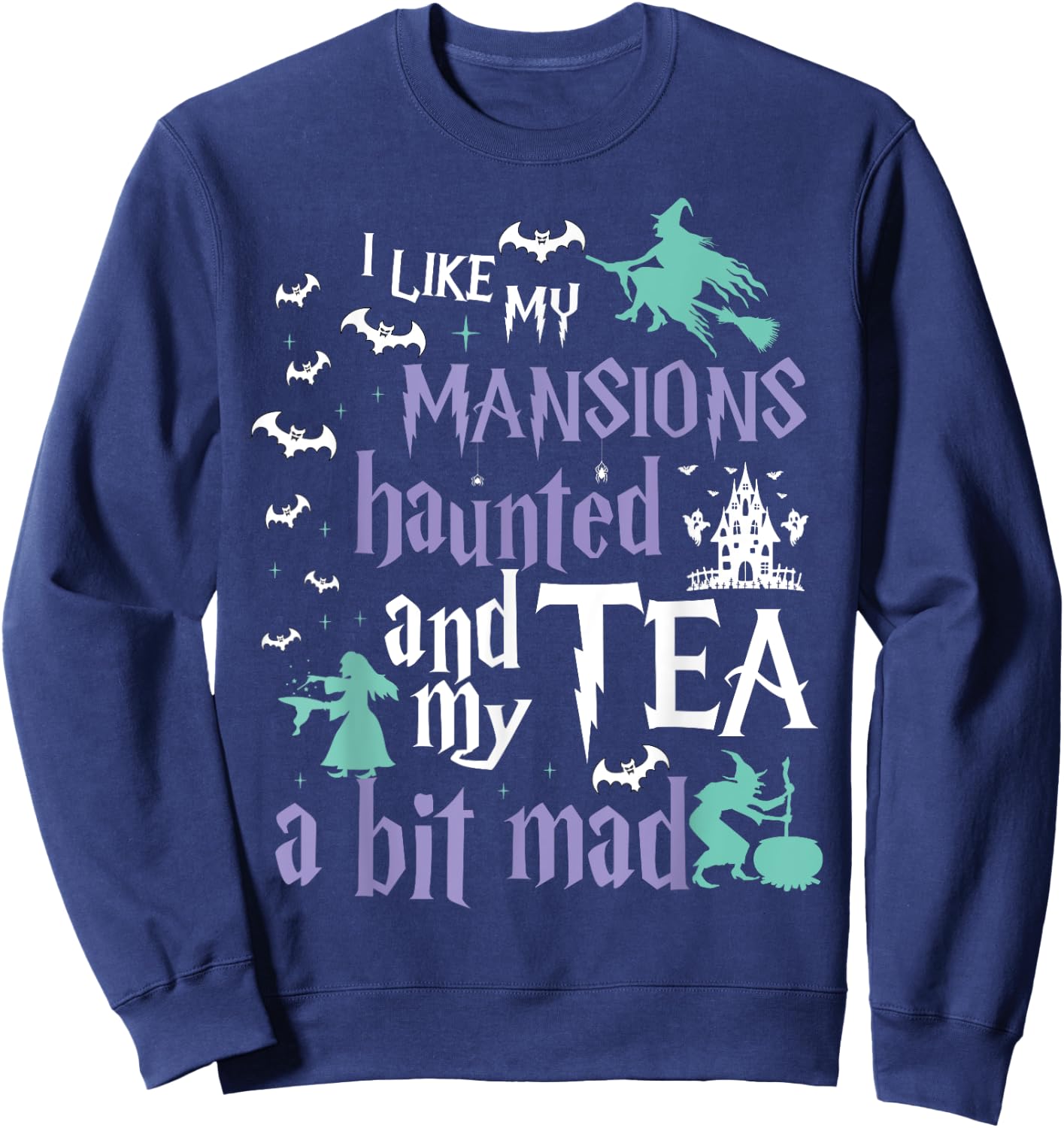 I Like My Mansions Haunted And My Tea A Bit Mad Halloween Sweatshirt - Sweatshirt | Navy
