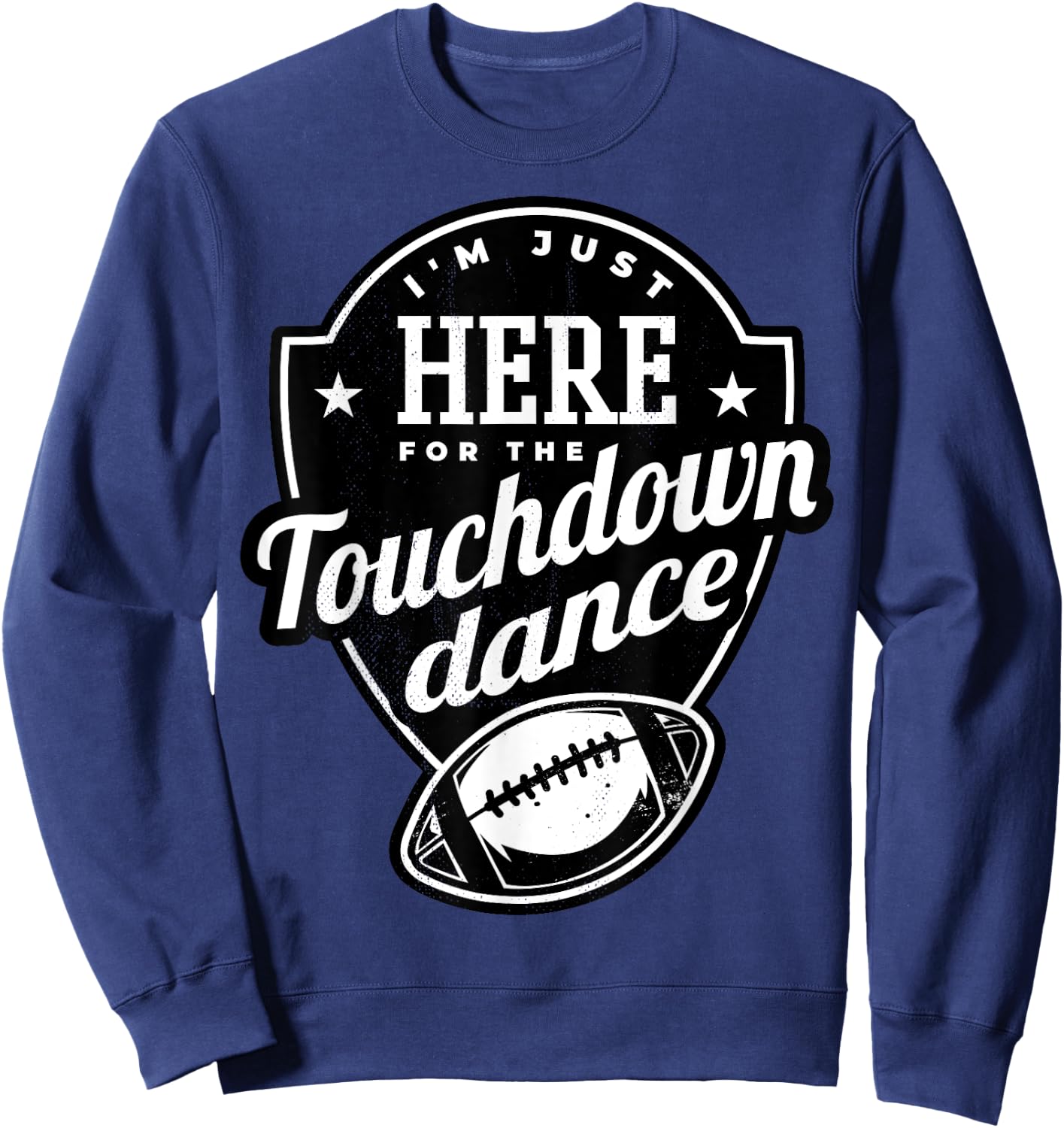 I'm just here for the touchdown dance. Sweatshirt - Sweatshirt | Navy
