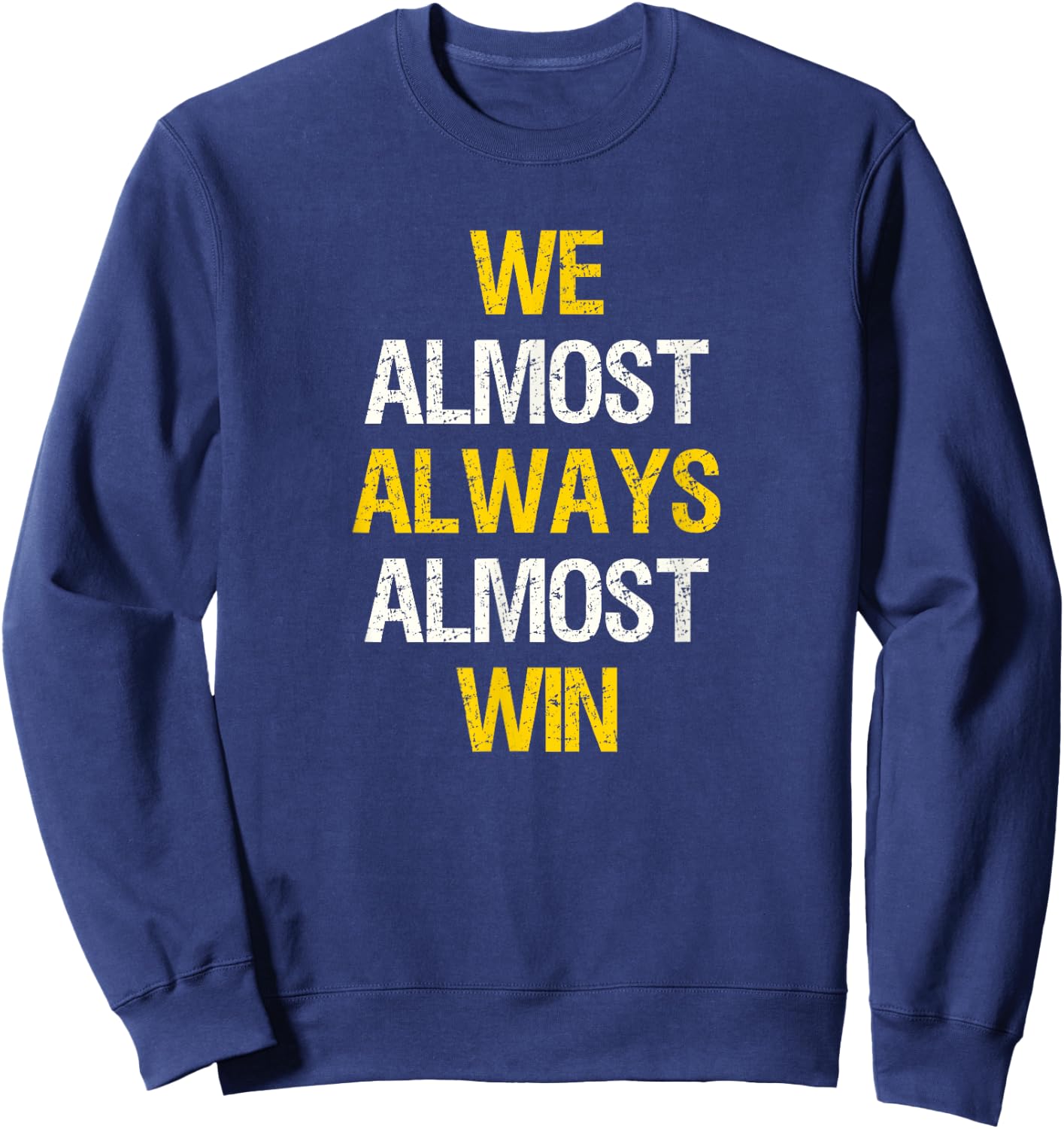 We Almost Always Almost Win Funny Football Sports Fan Saying Sweatshirt - Sweatshirt | Navy