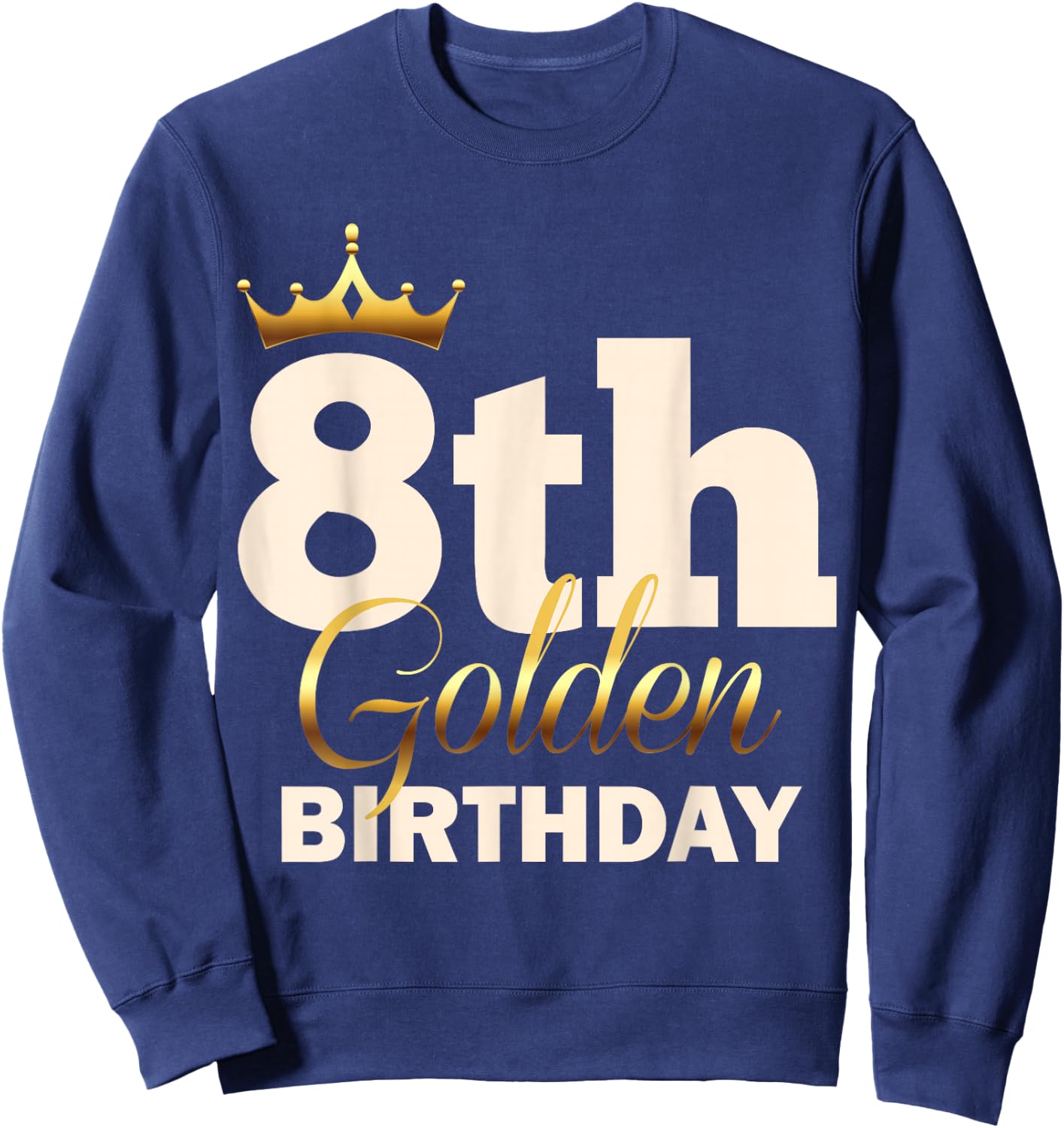 8th Golden Birthday Age Crown 8 Year Old Funny B-Day Sweatshirt - Sweatshirt | Navy