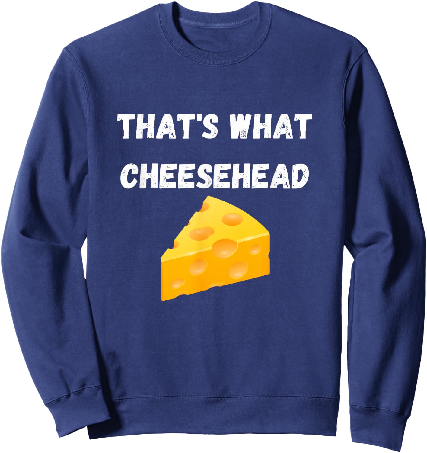 That's What Cheesehead - Funny Green Bay Football Sweatshirt - Sweatshirt | Navy