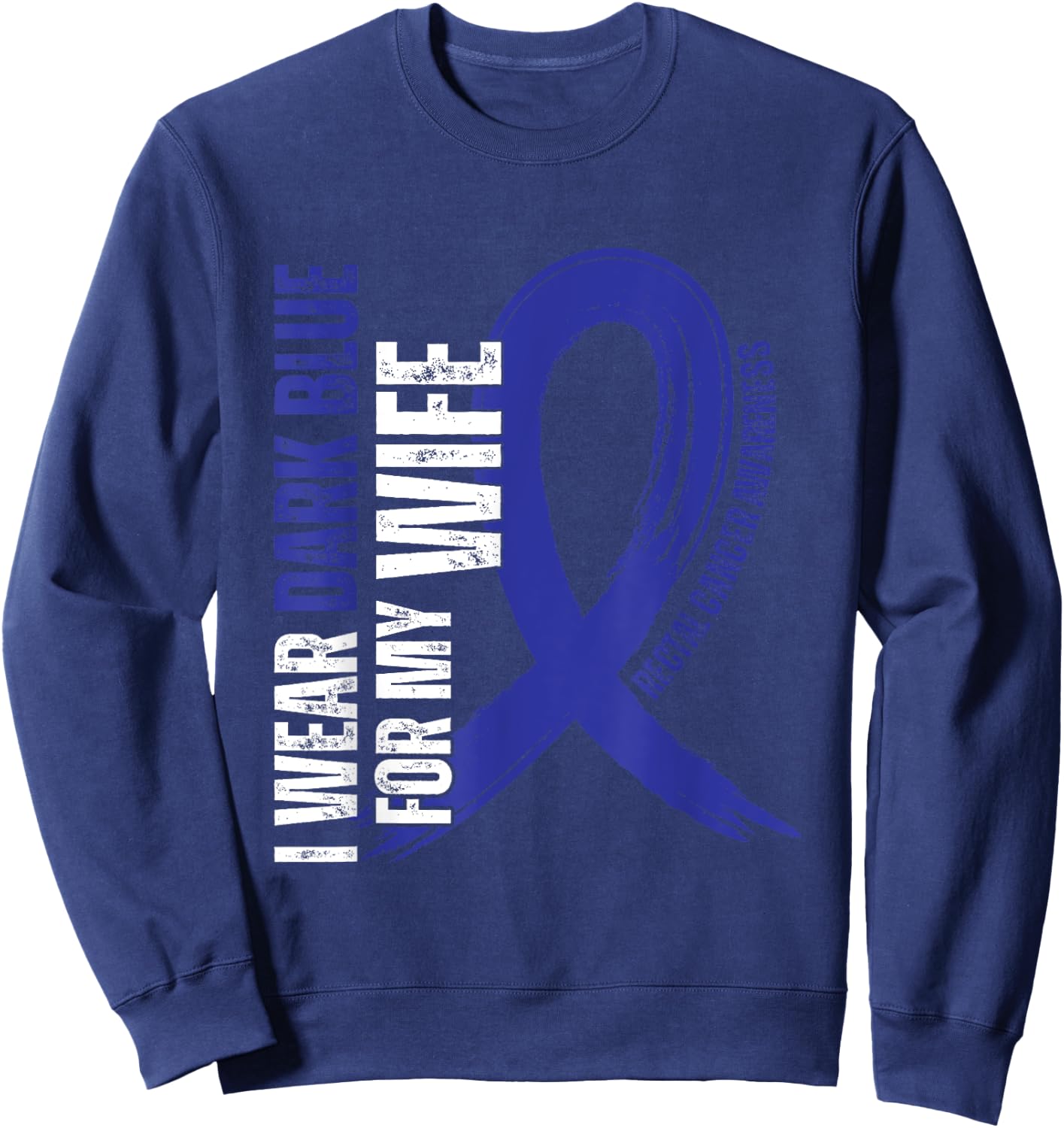 I Wear Dark Blue For My Wife Rectal Cancer awareness Sweatshirt - Sweatshirt | Navy