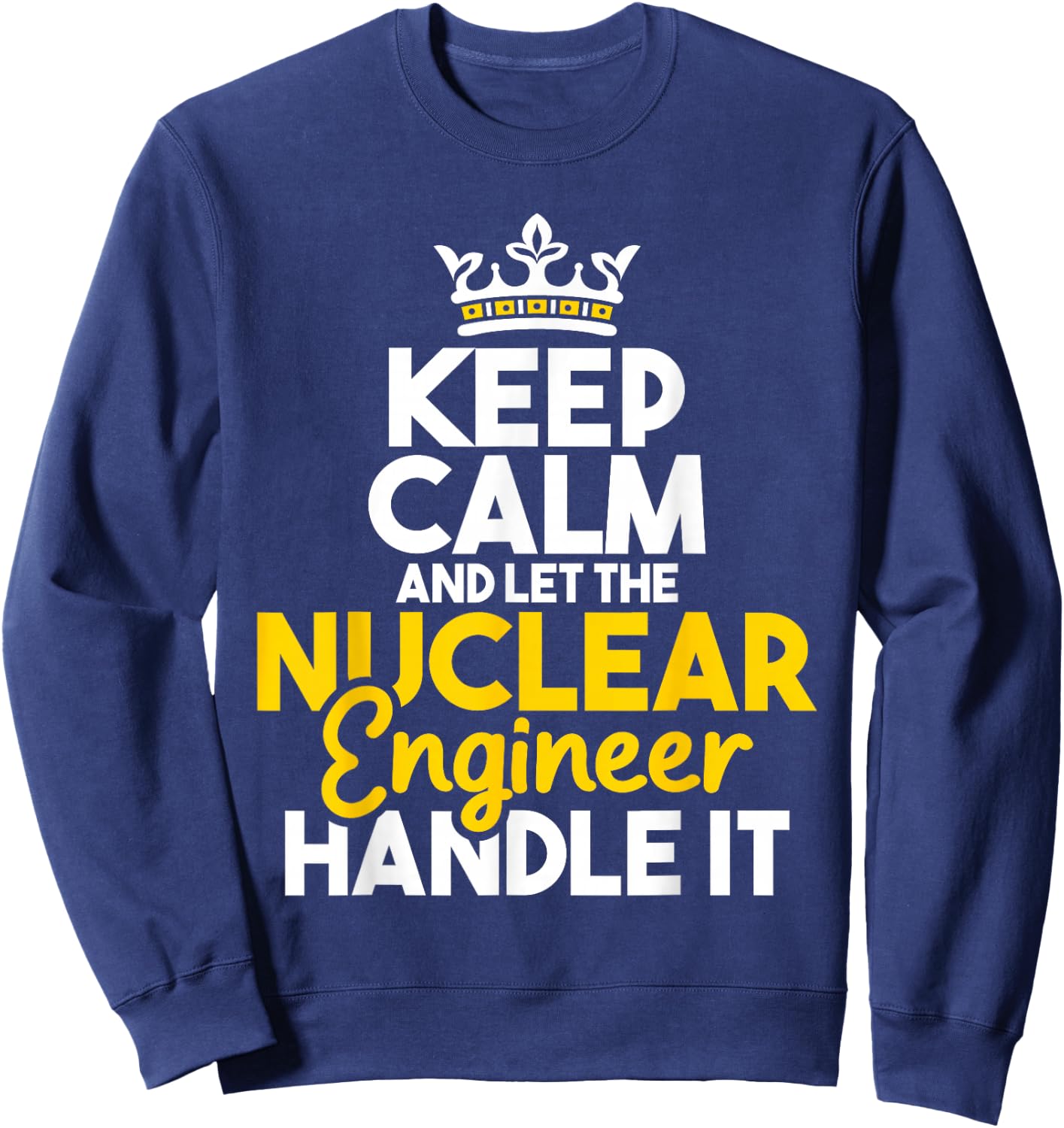Nuclear Engineer Shirts Let The Nuclear Engineer Handle It - Energy Engineering Sweatshirt - Sweatshirt | Navy