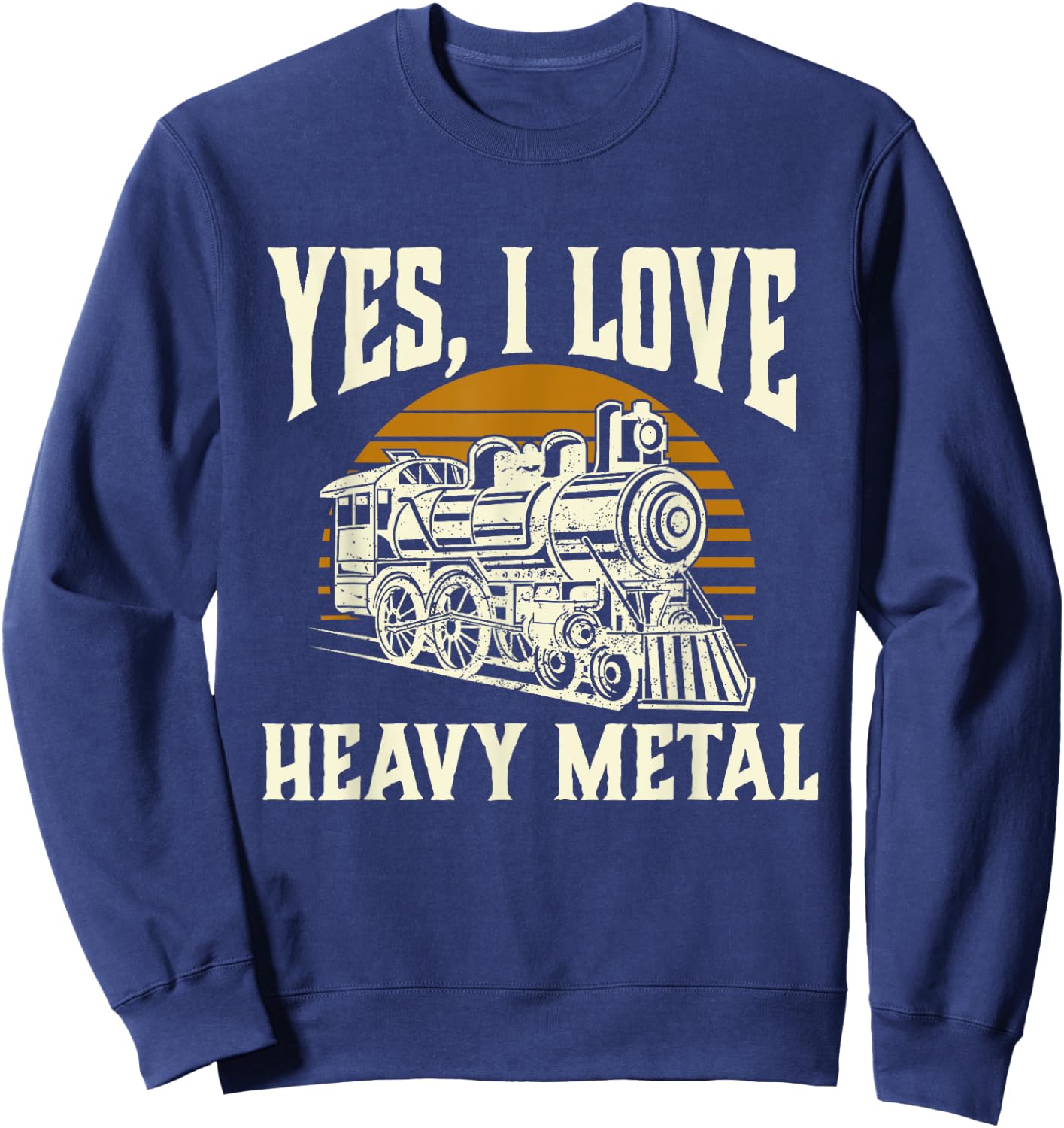 Yes I Love Heavy Metal - Train Lover Railroad Railway Sweatshirt - Sweatshirt | Navy