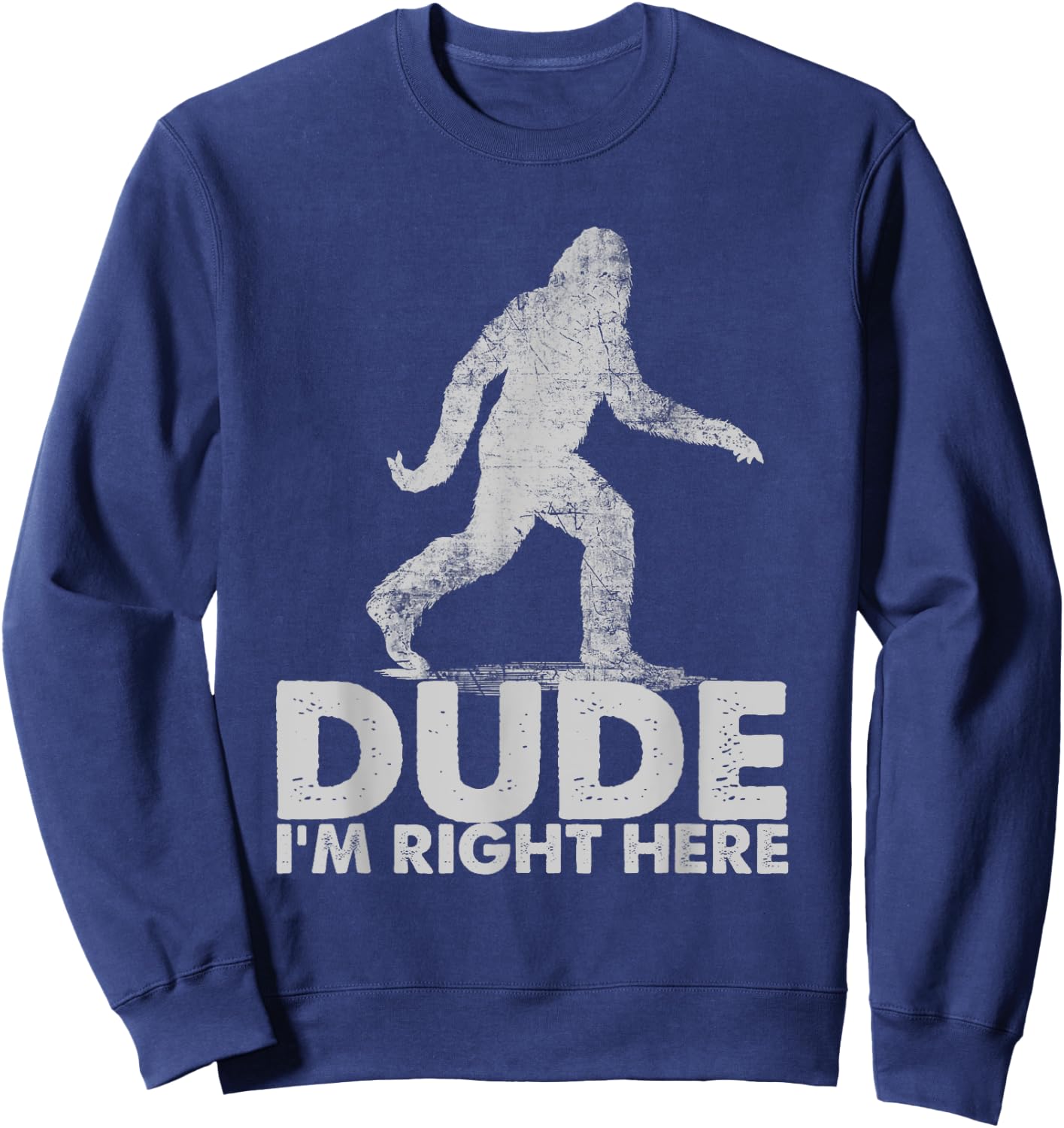 Dude I'm Right Here Funny Sasquatch Bigfoot Ape Art Animal Sweatshirt - Sweatshirt | Navy
